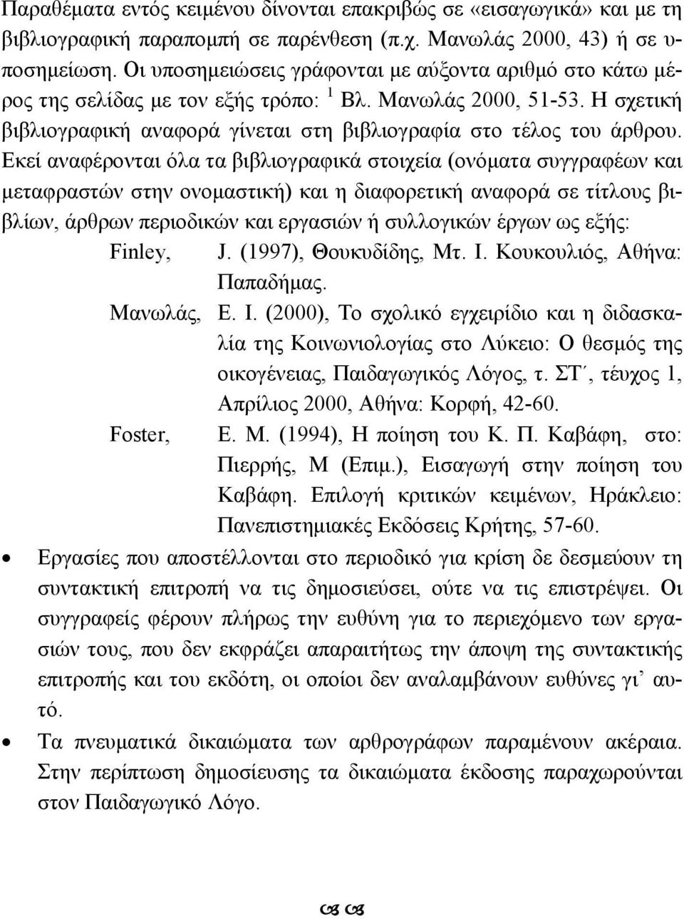 Εκεί αναφέρονται όλα τα βιβλιογραφικά στοιχεία (ονόματα συγγραφέων και μεταφραστών στην ονομαστική) και η διαφορετική αναφορά σε τίτλους βιβλίων, άρθρων περιοδικών και εργασιών ή συλλογικών έργων ως