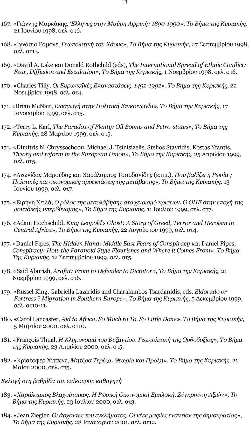 Lake και Donald Rothchild (eds), The International Spread of Ethnic Conflict: Fear, Diffusion and Escalation», Το Βήμα της Κυριακής, 1 Νοεμβρίου 1998, σελ. στ6. 170.