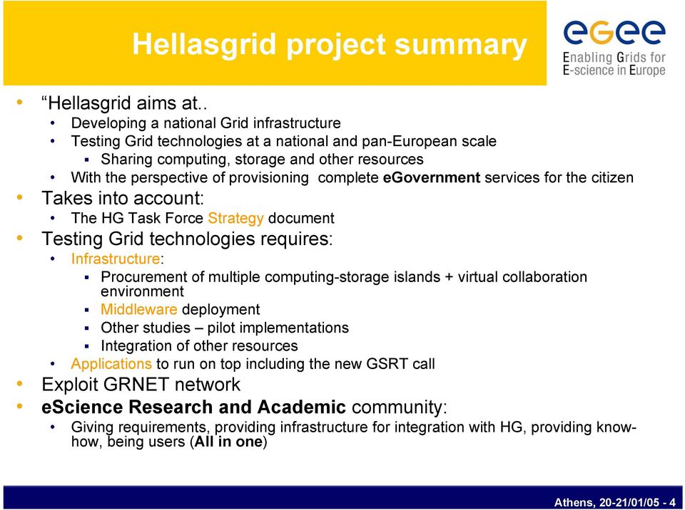 egovernment services for the citizen Takes into account: The HG Task Force Strategy document Testing Grid technologies requires: Infrastructure: Procurement of multiple computing-storage islands +