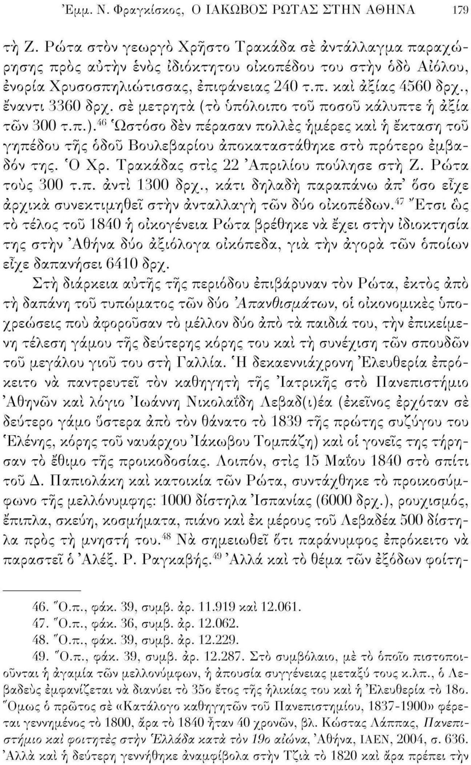 σε μετρητά (το υπόλοιπο του ποσού κάλυπτε ή άξια των 300 τ.π.). 46 Ωστόσο δεν πέρασαν πολλές ήμερες και ή έκταση του γηπέδου της όδοϋ Βουλεβαρίου αποκαταστάθηκε στο πρότερο εμβαδόν της. Ό Χρ.