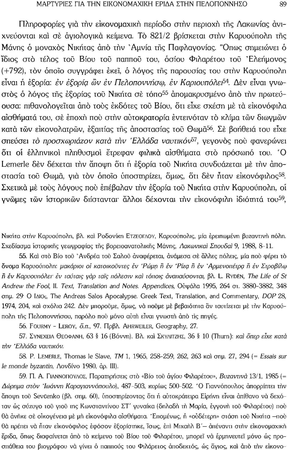 Όπως σημειώνει ό ίδιος στό τέλος τού Βίου τού παππού του, οσίου Φιλάρετου τού 'Ελεήμονος (+792), τον οποίο συγγράφει εκεί, ό λόγος της παρουσίας του στην Καρυούπολη είναι ή εξορία: εν έξορι^ ων έν