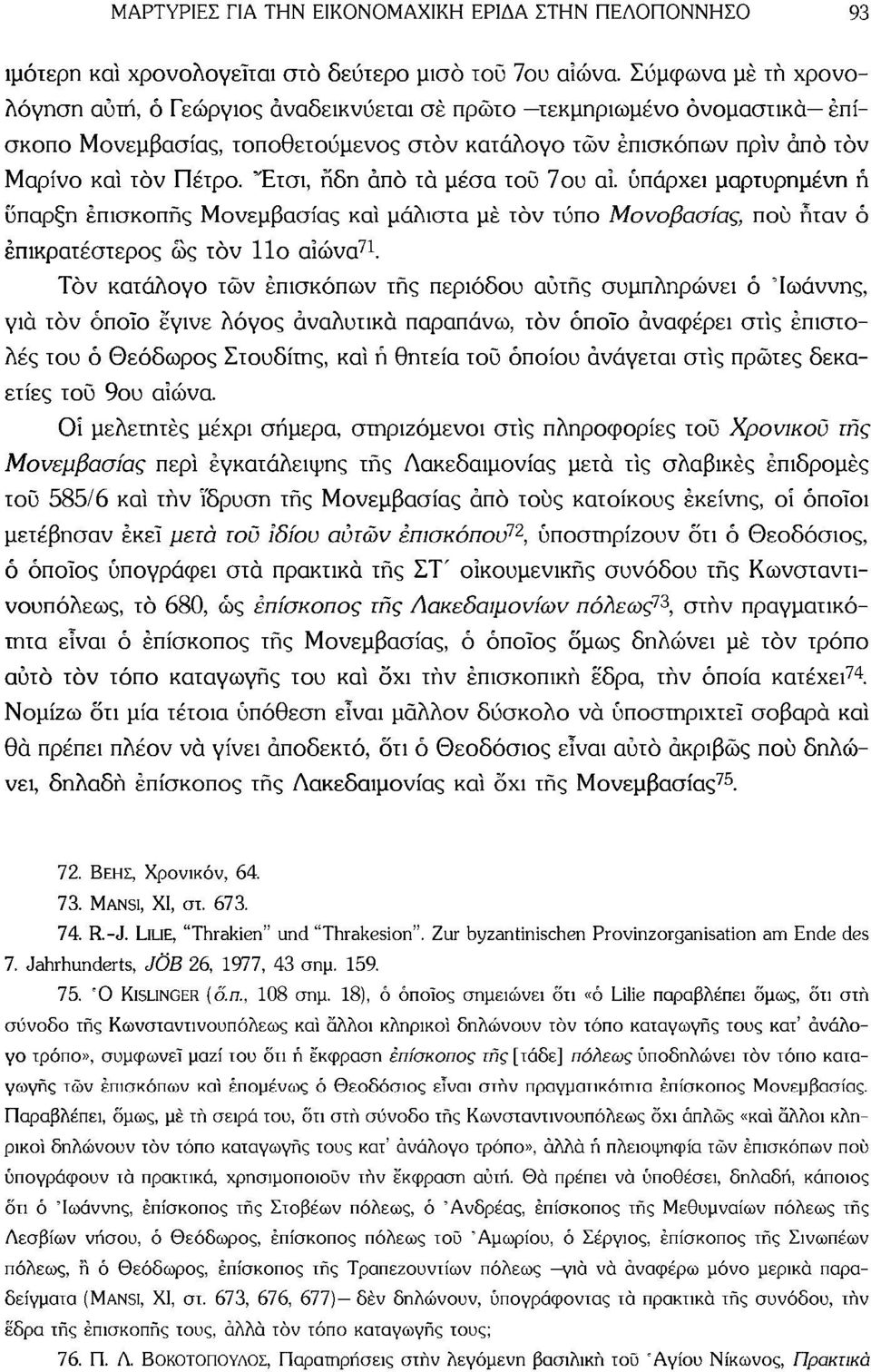 Έτσι, ήδη άπό τά μέσα τού 7ου αϊ. υπάρχει μαρτυρημένη ή ύπαρξη επισκοπής Μονεμβασίας καί μάλιστα μέ τον τύπο Μονοβασίας, πού ήταν ό επικρατέστερος ως τον 11ο αϊώνα 71.