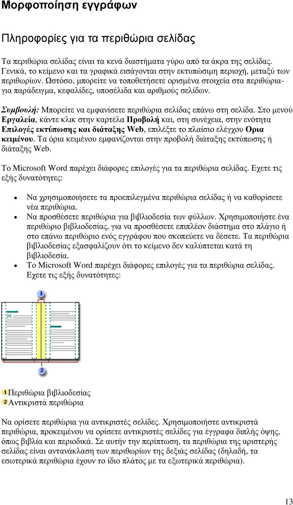 Ωστόσο, µπορείτε να τοποθετήσετε ορισµένα στοιχεία στα περιθώριαγια παράδειγµα, κεφαλίδες, υποσέλιδα και αριθµούς σελίδων. Συµβουλή: Μπορείτε να εµφανίσετε περιθώρια σελίδας επάνω στη σελίδα.