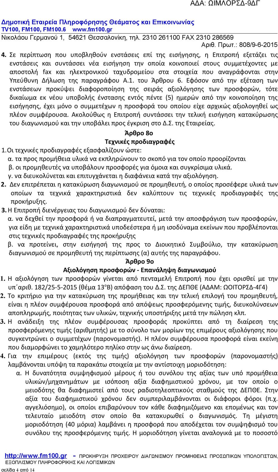 Εφόσον από την εξέταση των ενστάσεων προκύψει διαφοροποίηση της σειράς αξιολόγησης των προσφορών, τότε δικαίωμα εκ νέου υποβολής ένστασης εντός πέντε (5) ημερών από την κοινοποίηση της εισήγησης,