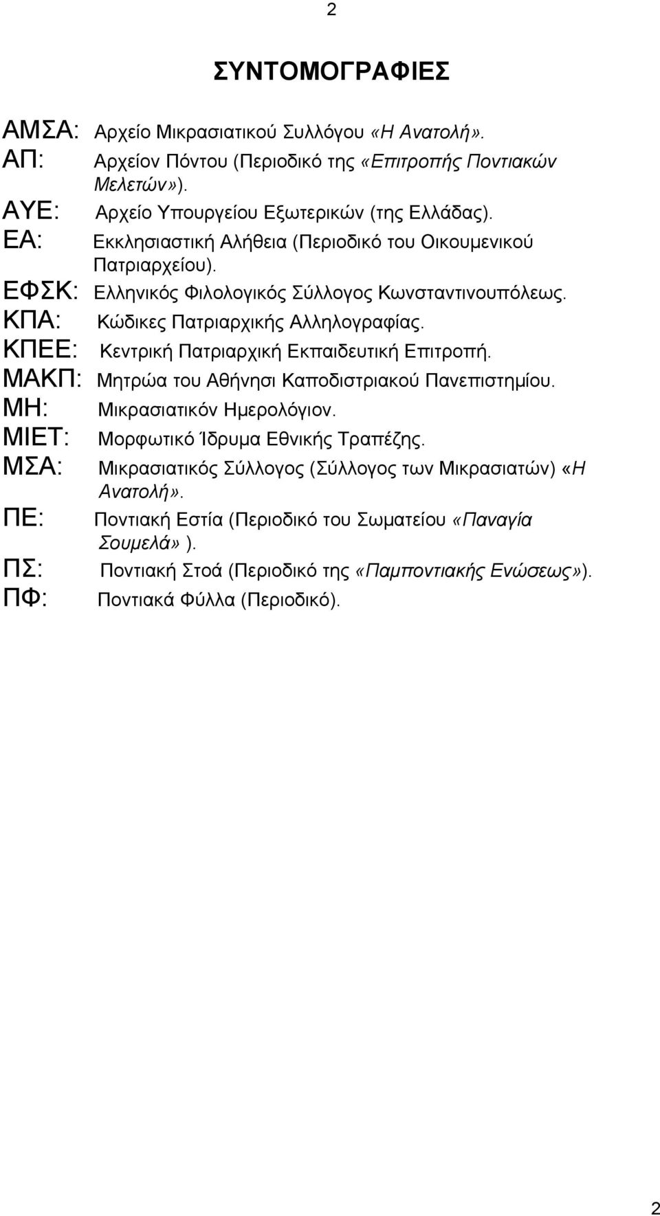 ΚΠΑ: ΚΠΕΕ: Κεντρική Πατριαρχική Εκπαιδευτική Επιτροπή. ΜΑΚΠ: Μητρώα του Αθήνησι Καποδιστριακού Πανεπιστημίου. ΜΗ: Μικρασιατικόν Ημερολόγιον. ΜΙΕΤ: Μορφωτικό Ίδρυμα Εθνικής Τραπέζης.