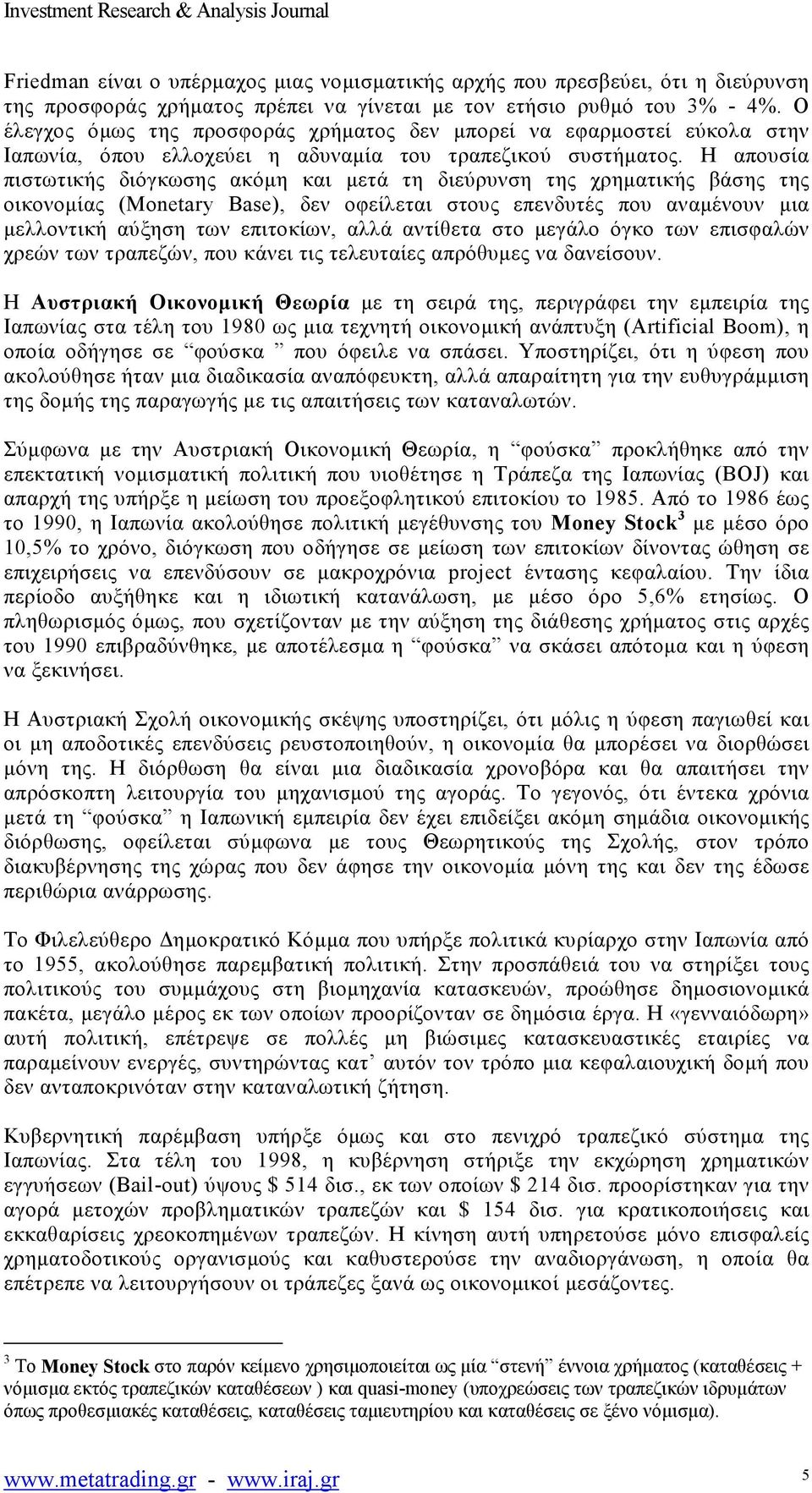 Η απουσία πιστωτικής διόγκωσης ακόμη και μετά τη διεύρυνση της χρηματικής βάσης της οικονομίας (Monetary Base), δεν οφείλεται στους επενδυτές που αναμένουν μια μελλοντική αύξηση των επιτοκίων, αλλά