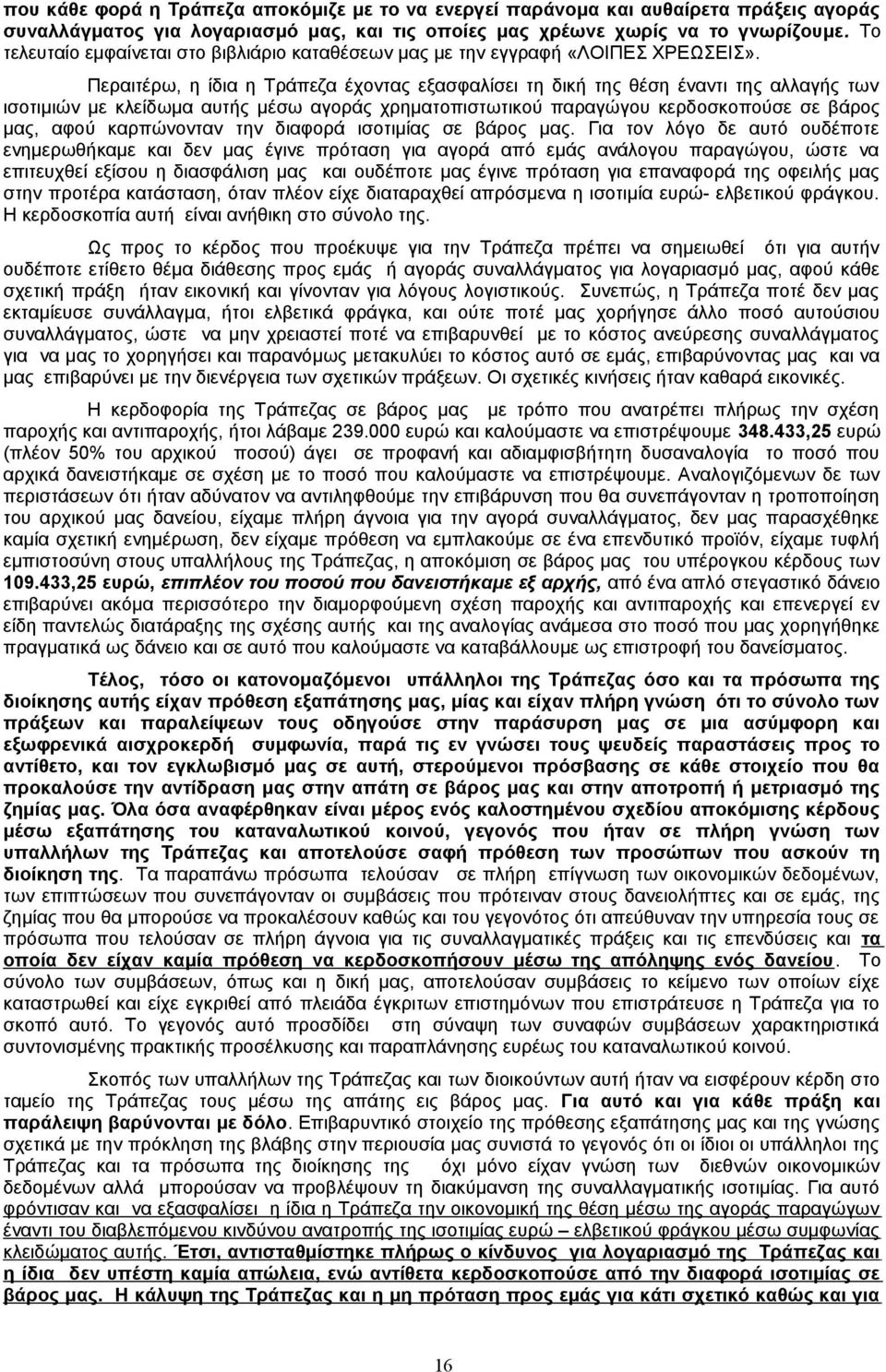 Περαιτέρω, η ίδια η Τράπεζα έχοντας εξασφαλίσει τη δική της θέση έναντι της αλλαγής των ισοτιμιών με κλείδωμα αυτής μέσω αγοράς χρηματοπιστωτικού παραγώγου κερδοσκοπούσε σε βάρος μας, αφού