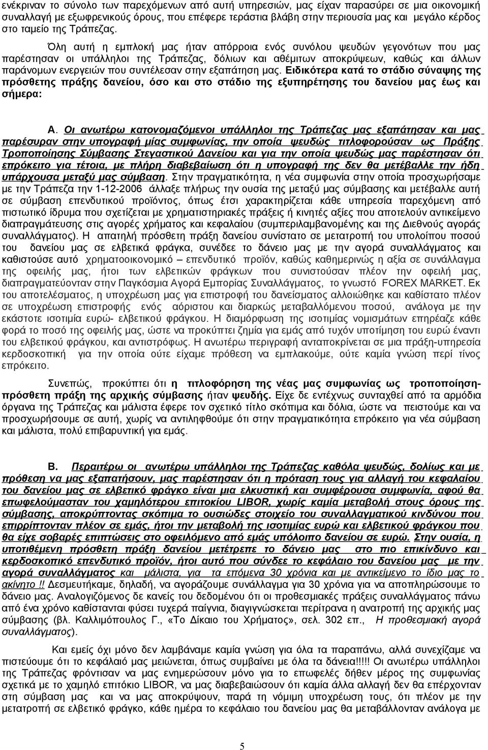 Όλη αυτή η εμπλοκή μας ήταν απόρροια ενός συνόλου ψευδών γεγονότων που μας παρέστησαν οι υπάλληλοι της Τράπεζας, δόλιων και αθέμιτων αποκρύψεων, καθώς και άλλων παράνομων ενεργειών που συντέλεσαν