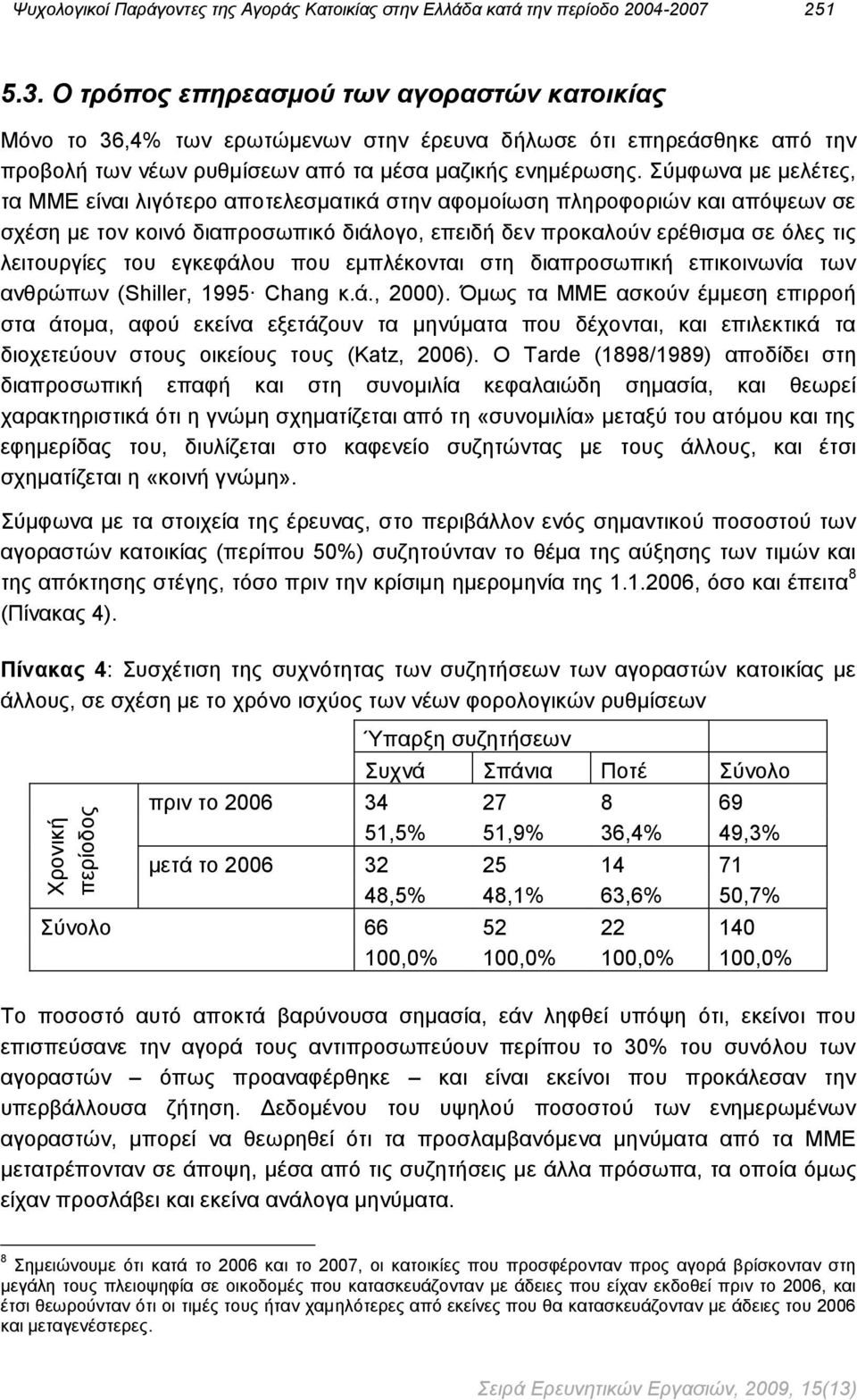 Σύμφωνα με μελέτες, τα ΜΜΕ είναι λιγότερο αποτελεσματικά στην αφομοίωση πληροφοριών και απόψεων σε σχέση με τον κοινό διαπροσωπικό διάλογο, επειδή δεν προκαλούν ερέθισμα σε όλες τις λειτουργίες του