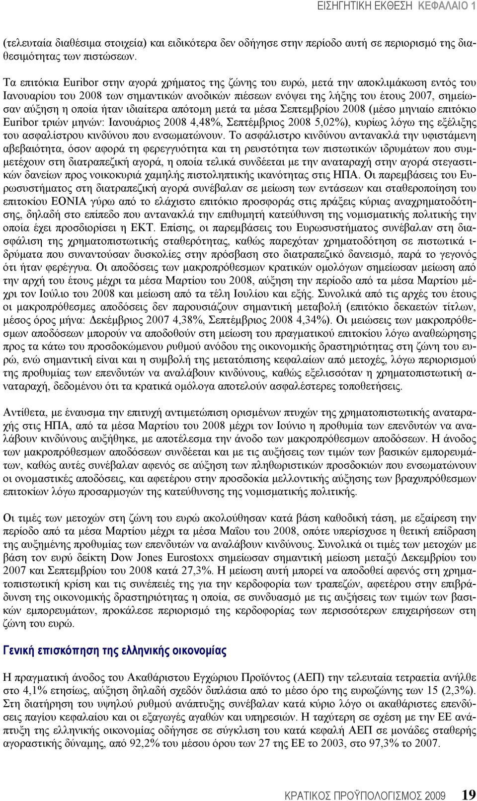 οποία ήταν ιδιαίτερα απότομη μετά τα μέσα Σεπτεμβρίου 2008 (μέσο μηνιαίο επιτόκιο Euribor τριών μηνών: Ιανουάριος 2008 4,48%, Σεπτέμβριος 2008 5,02%), κυρίως λόγω της εξέλιξης του ασφαλίστρου