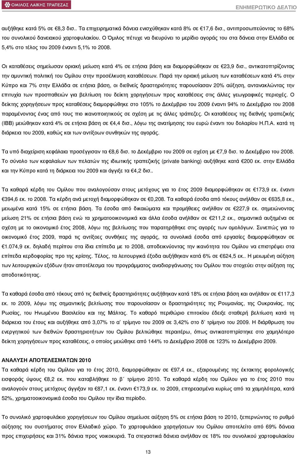 Οι καταθέσεις σηµείωσαν οριακή µείωση κατά 4% σε ετήσια βάση και διαµορφώθηκαν σε 23,9 δισ., αντικατοπτρίζοντας την αµυντική πολιτική του Οµίλου στην προσέλκυση καταθέσεων.