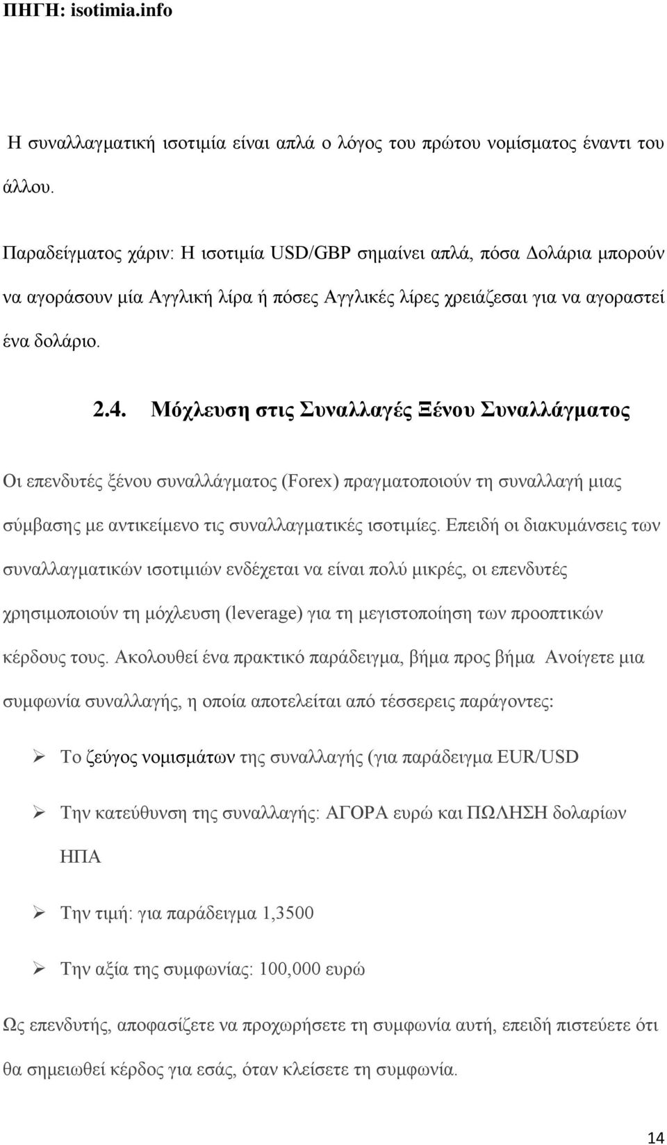 Μόχλευση στις Συναλλαγές Ξένου Συναλλάγματος Οι επενδυτές ξένου συναλλάγματος (Forex) πραγματοποιούν τη συναλλαγή μιας σύμβασης με αντικείμενο τις συναλλαγματικές ισοτιμίες.