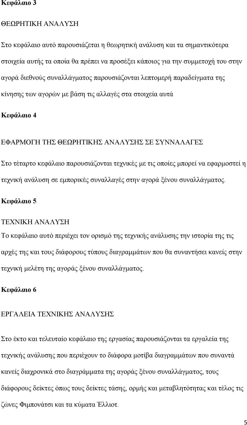 παρουσιάζονται τεχνικές με τις οποίες μπορεί να εφαρμοστεί η τεχνική ανάλυση σε εμπορικές συναλλαγές στην αγορά ξένου συναλλάγματος.