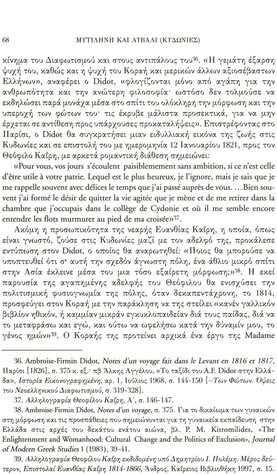 τολμούσε να εκδηλώσει παρά μονάχα μέσα στο σπίτι του ολόκληρη την μόρφωση και την υπεροχή των φώτων του- τις έκρυβε μάλιστα προσεκτικά, για να μην έρχεται σε αντίθεση προς υπάρχουσες προκαταλήψεις».