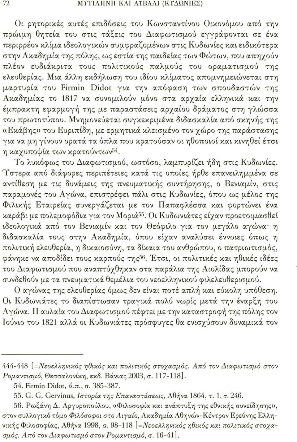 Μια άλλη εκδήλωση του ιδίου κλίματος απομνημειώνεται στη μαρτυρία του Firmin Didot για την απόφαση των σπουδαστών της Ακαδημίας το 1817 να συνομιλούν μόνο στα αρχαία ελληνικά και την έμπρακτη