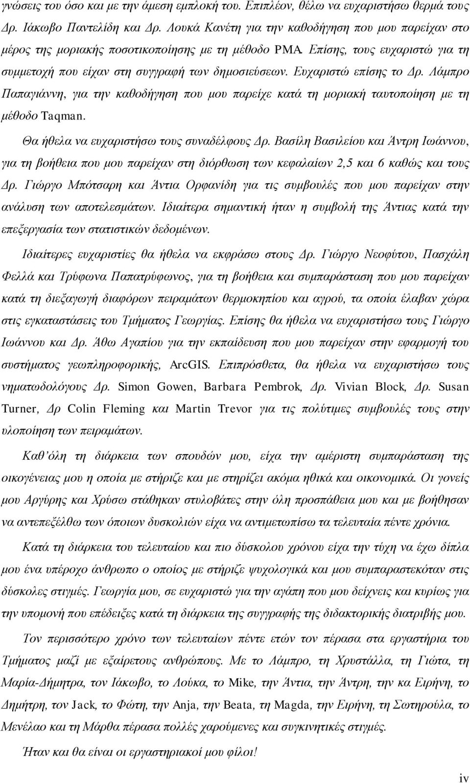 Ευχαριστώ επίσης το Δρ. Λάμπρο Παπαγιάννη, για την καθοδήγηση που μου παρείχε κατά τη μοριακή ταυτοποίηση με τη μέθοδο Taqman. Θα ήθελα να ευχαριστήσω τους συναδέλφους Δρ.