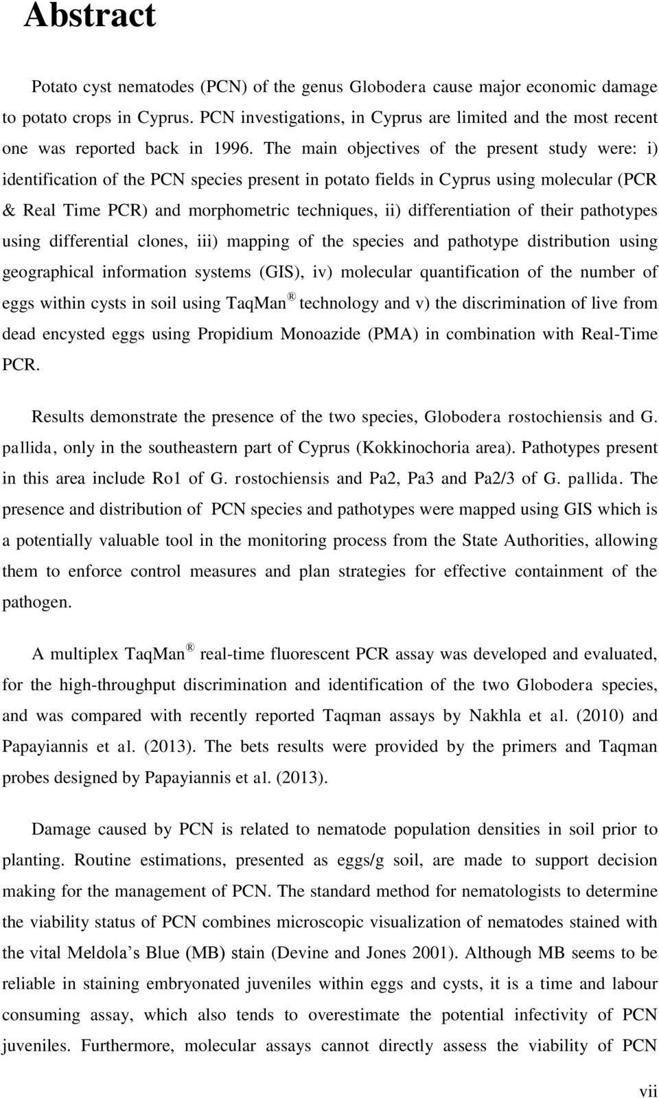 The main objectives of the present study were: i) identification of the PCN species present in potato fields in Cyprus using molecular (PCR & Real Time PCR) and morphometric techniques, ii)