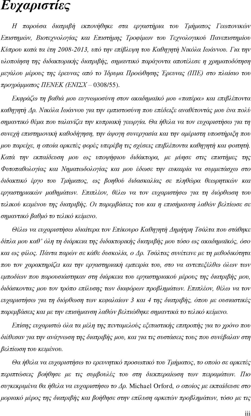 Για την υλοποίηση της διδακτορικής διατριβής, σημαντικό παράγοντα αποτέλεσε η χρηματοδότηση μεγάλου μέρους της έρευνας από το Ίδρυμα Προώθησης Έρευνας (ΙΠΕ) στο πλαίσιο του προγράμματος ΠΕΝΕΚ (ΕΝΙΣΧ