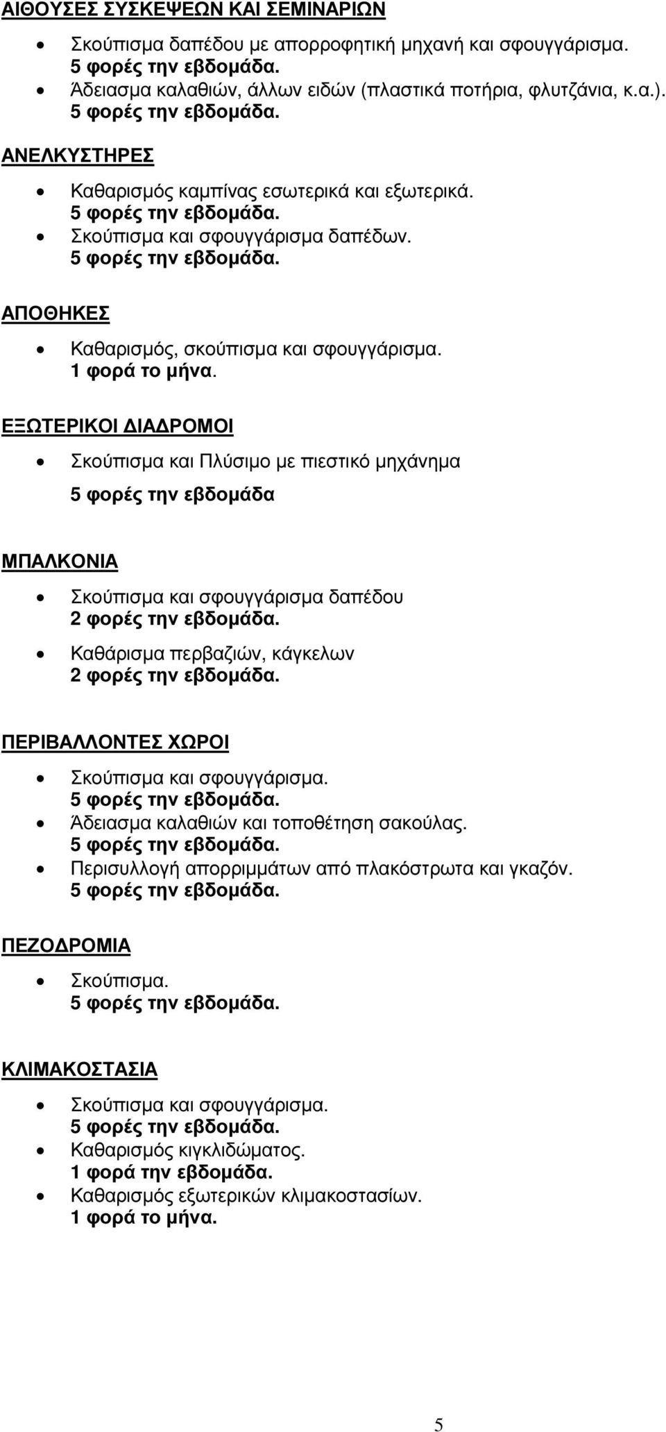 ΕΞΩΤΕΡΙΚΟΙ ΙΑ ΡΟΜΟΙ Σκούπισµα και Πλύσιµο µε πιεστικό µηχάνηµα 5 φορές την εβδοµάδα ΜΠΑΛΚΟΝΙΑ Σκούπισµα και σφουγγάρισµα δαπέδου 2 φορές την εβδοµάδα.