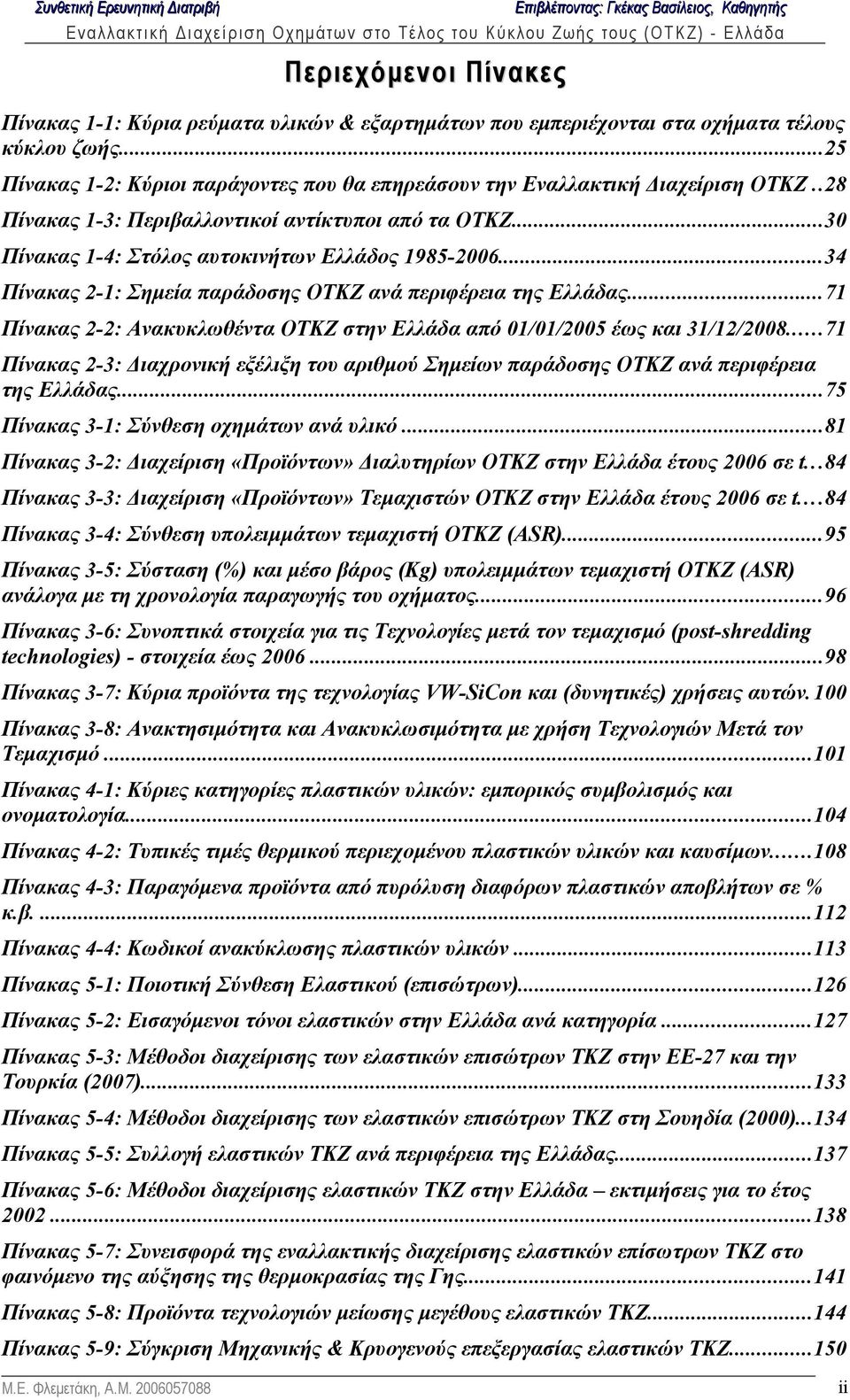 ..34 Πίνακας 2-1: Σημεία παράδοσης ΟΤΚΖ ανά περιφέρεια της Ελλάδας...71 Πίνακας 2-2: Ανακυκλωθέντα ΟΤΚΖ στην Ελλάδα από 01/01/2005 έως και 31/12/2008.