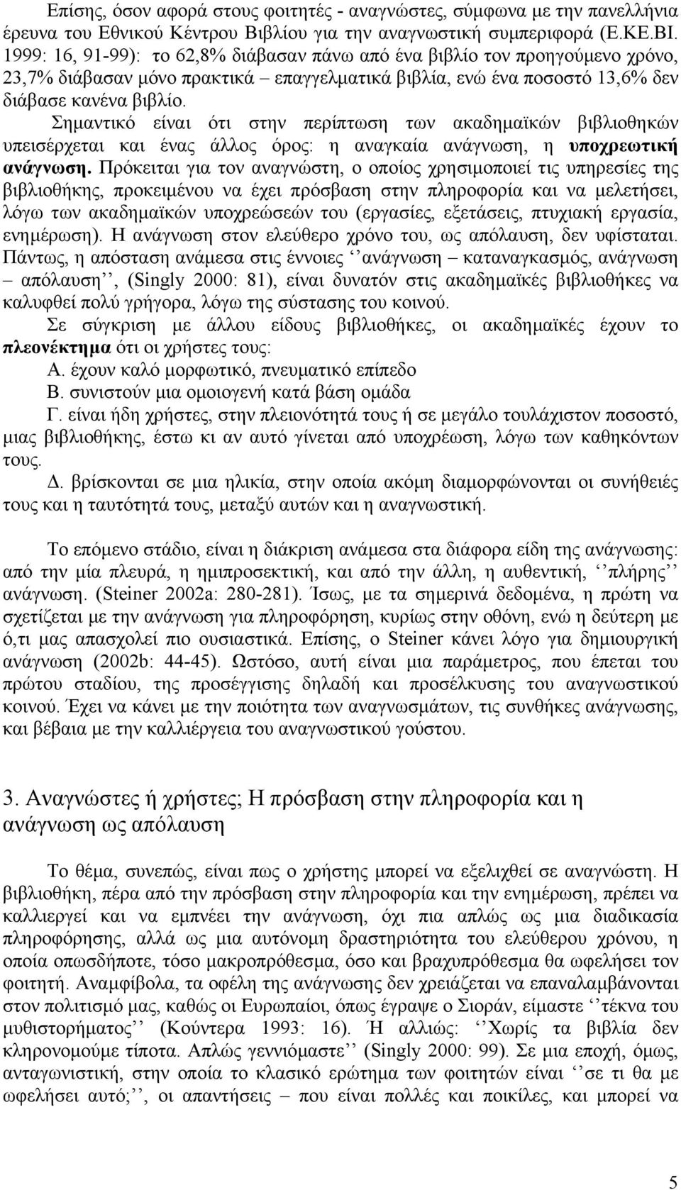 Σηµαντικό είναι ότι στην περίπτωση των ακαδηµαϊκών βιβλιοθηκών υπεισέρχεται και ένας άλλος όρος: η αναγκαία ανάγνωση, η υποχρεωτική ανάγνωση.