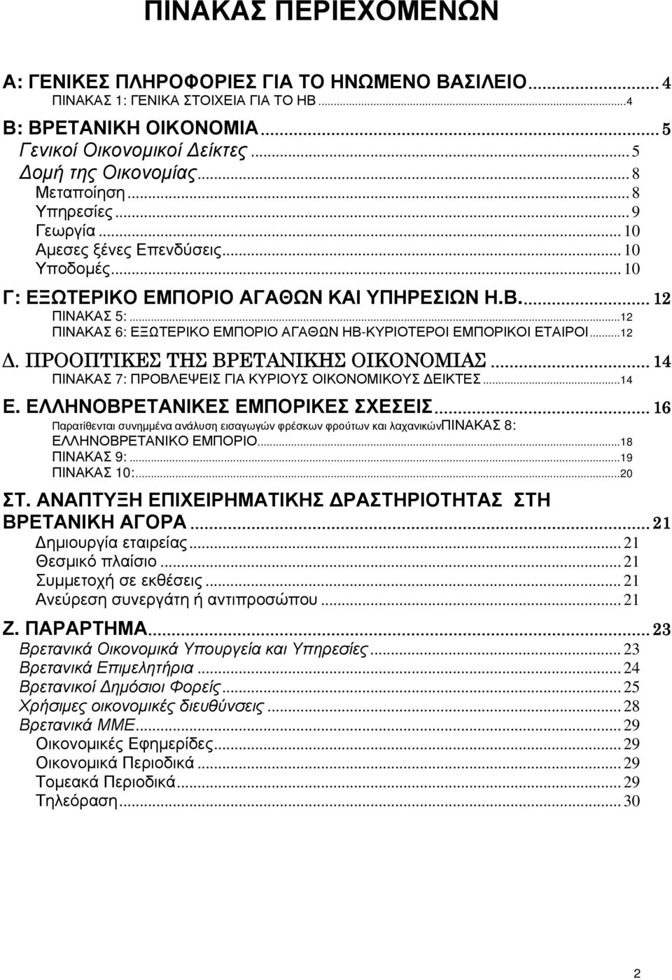 .. 12 ΠΙΝΑΚΑΣ 6: ΕΞΩΤΕΡΙΚΟ ΕΜΠΟΡΙΟ ΑΓΑΘΩΝ ΗΒ-ΚΥΡΙΟΤΕΡΟΙ ΕΜΠΟΡΙΚΟΙ ΕΤΑΙΡΟΙ... 12 Δ. ΠΡΟΟΠΤΙΚΕΣ ΤΗΣ ΒΡΕΤΑΝΙΚΗΣ ΟΙΚΟΝΟΜΙΑΣ... 14 ΠΙΝΑΚΑΣ 7: ΠΡΟΒΛΕΨΕΙΣ ΓΙΑ ΚΥΡΙΟΥΣ ΟΙΚΟΝΟΜΙΚΟΥΣ ΕΙΚΤΕΣ... 14 Ε.