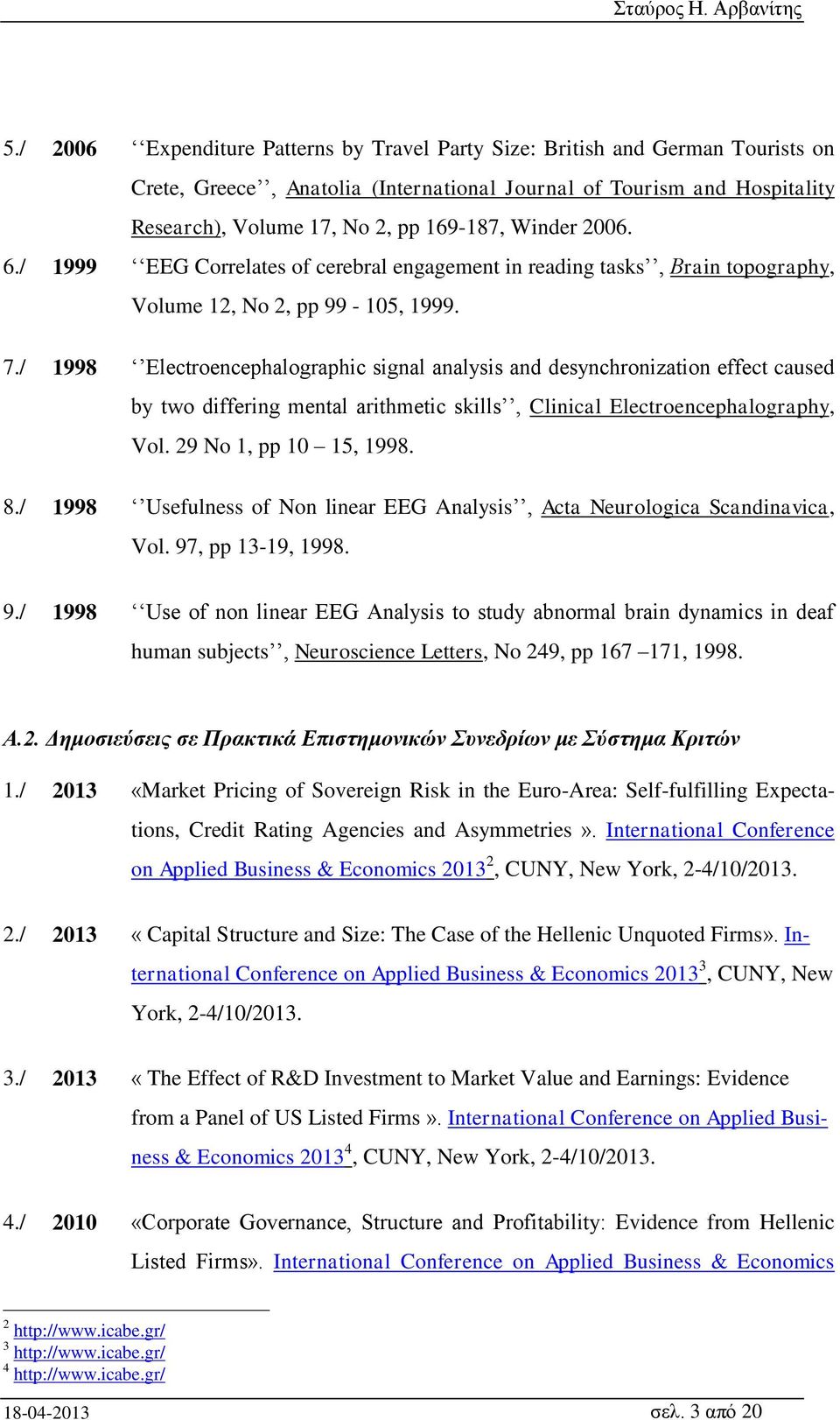 / 1998 Electroencephalographic signal analysis and desynchronization effect caused by two differing mental arithmetic skills, Clinical Electroencephalography, Vol. 29 No 1, pp 10 15, 1998. 8.