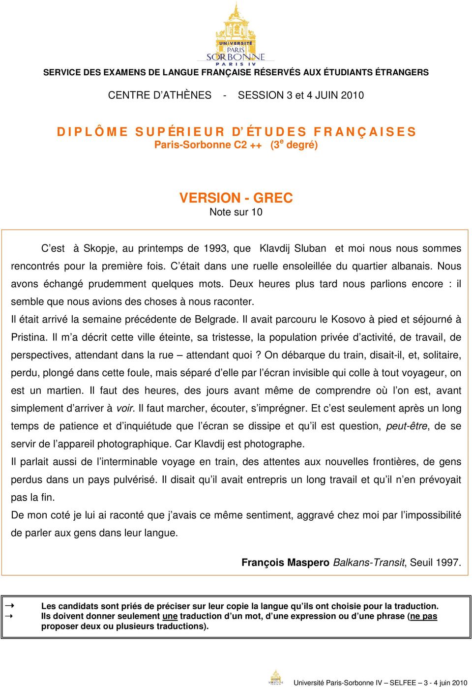 Deux heures plus tard nous parlions encore : il semble que nous avions des choses à nous raconter. Il était arrivé la semaine précédente de Belgrade.