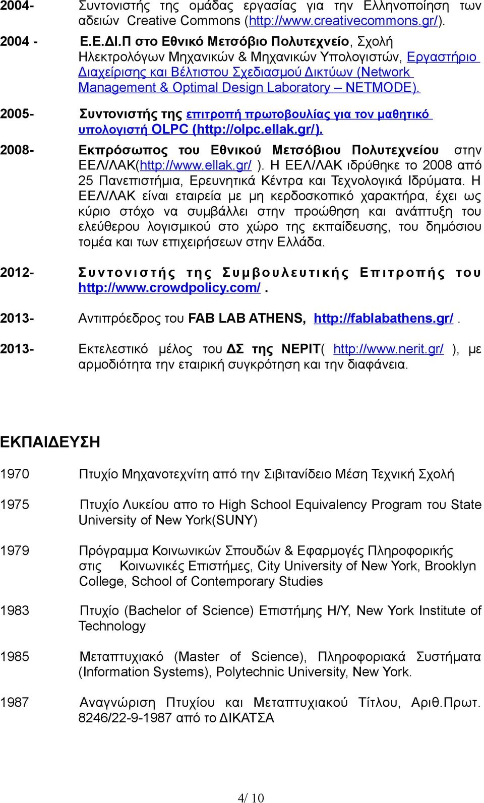 NETMODE). 2005- Συντονιστής της επιτροπή πρωτοβουλίας για τον μαθητικό υπολογιστή OLPC (http://olpc.ellak.gr/). 2008- Εκπρόσωπος του Εθνικού Μετσόβιου Πολυτεχνείου στην ΕΕΛ/ΛΑΚ(http://www.ellak.gr/ ).