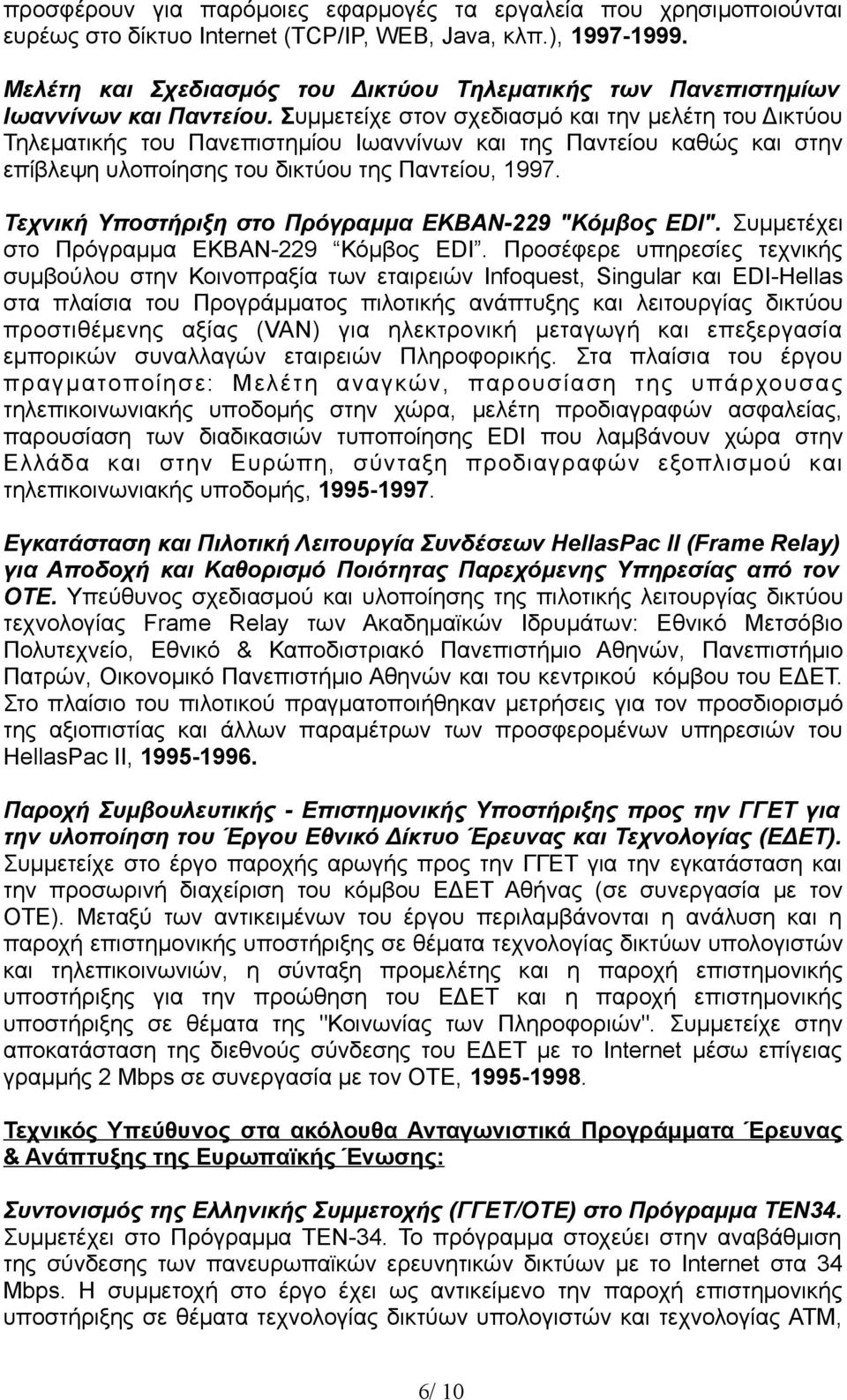 Συμμετείχε στον σχεδιασμό και την μελέτη του Δικτύου Τηλεματικής του Πανεπιστημίου Ιωαννίνων και της Παντείου καθώς και στην επίβλεψη υλοποίησης του δικτύου της Παντείου, 1997.