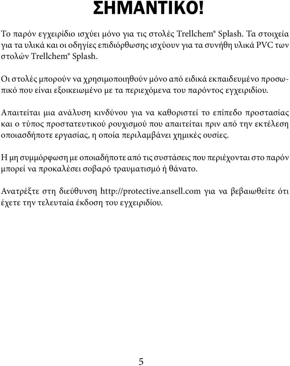 Απαιτείται μια ανάλυση κινδύνου για να καθοριστεί το επίπεδο προστασίας και ο τύπος προστατευτικού ρουχισμού που απαιτείται πριν από την εκτέλεση οποιασδήποτε εργασίας, η οποία περιλαμβάνει