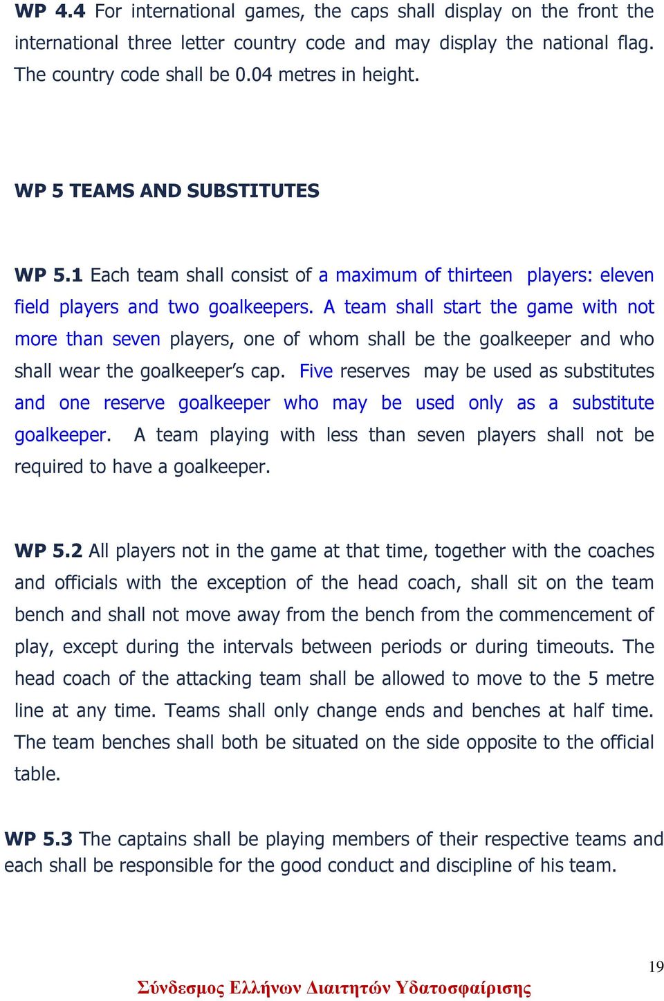 A team shall start the game with not more than seven players, one of whom shall be the goalkeeper and who shall wear the goalkeeper s cap.