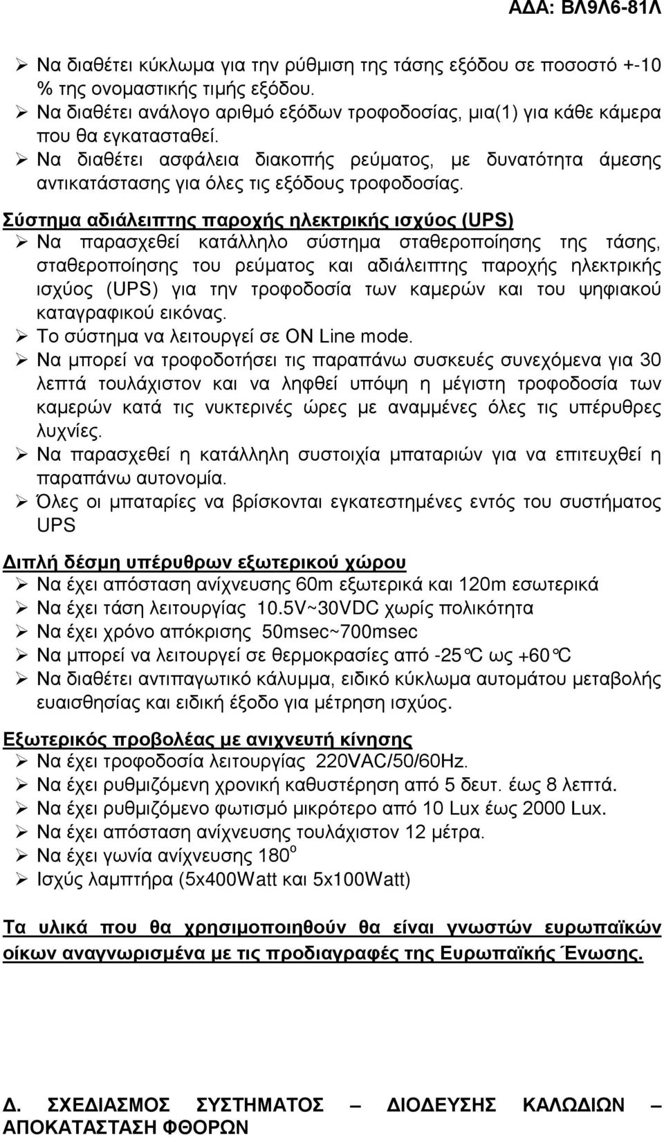 Σύστημα αδιάλειπτης παροχής ηλεκτρικής ισχύος (UPS) Να παρασχεθεί κατάλληλο σύστημα σταθεροποίησης της τάσης, σταθεροποίησης του ρεύματος και αδιάλειπτης παροχής ηλεκτρικής ισχύος (UPS) για την