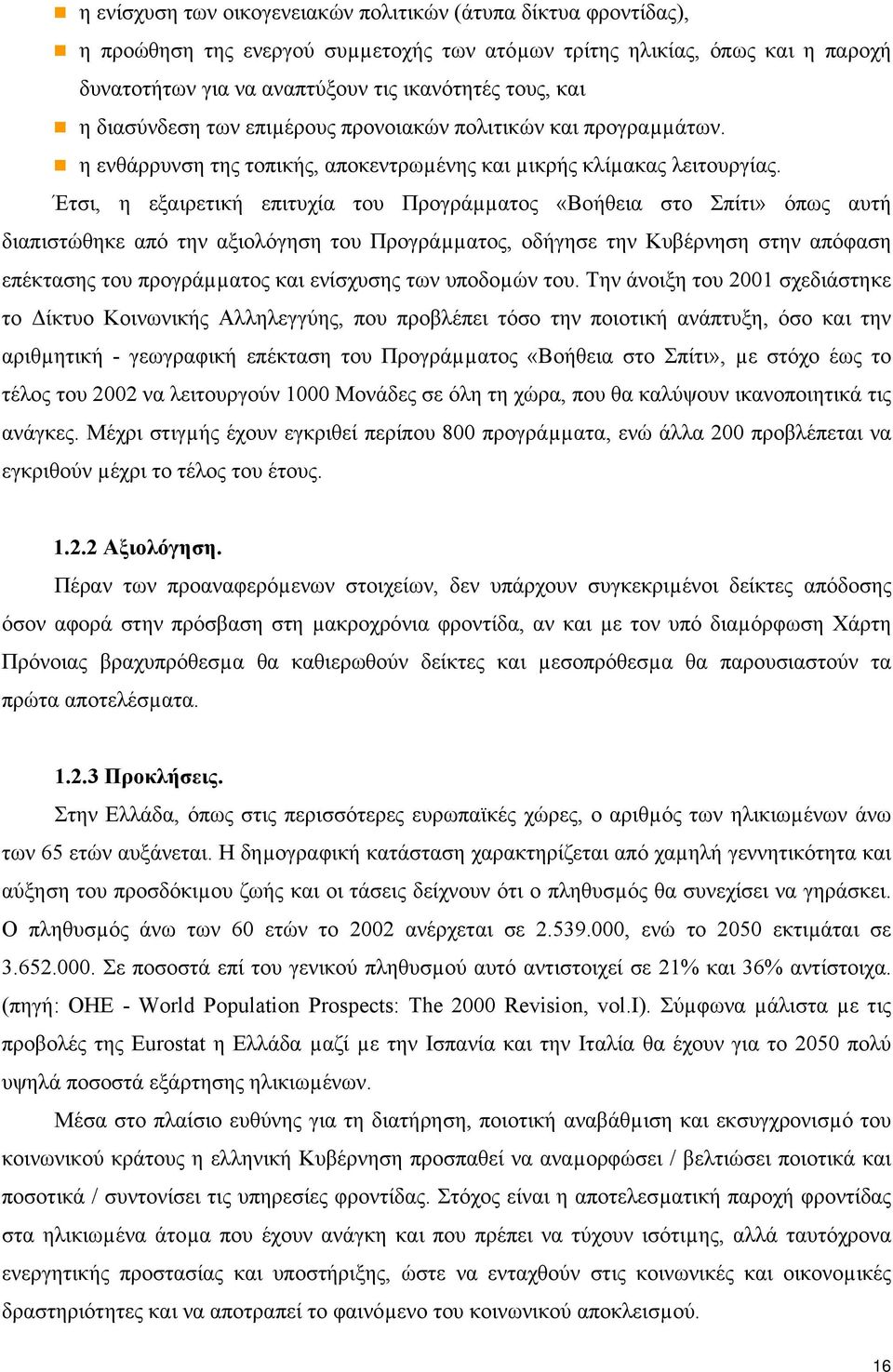 Έτσι, η εξαιρετική επιτυχία του Προγράµµατος «Βοήθεια στο Σπίτι» όπως αυτή διαπιστώθηκε από την αξιολόγηση του Προγράµµατος, οδήγησε την Κυβέρνηση στην απόφαση επέκτασης του προγράµµατος και