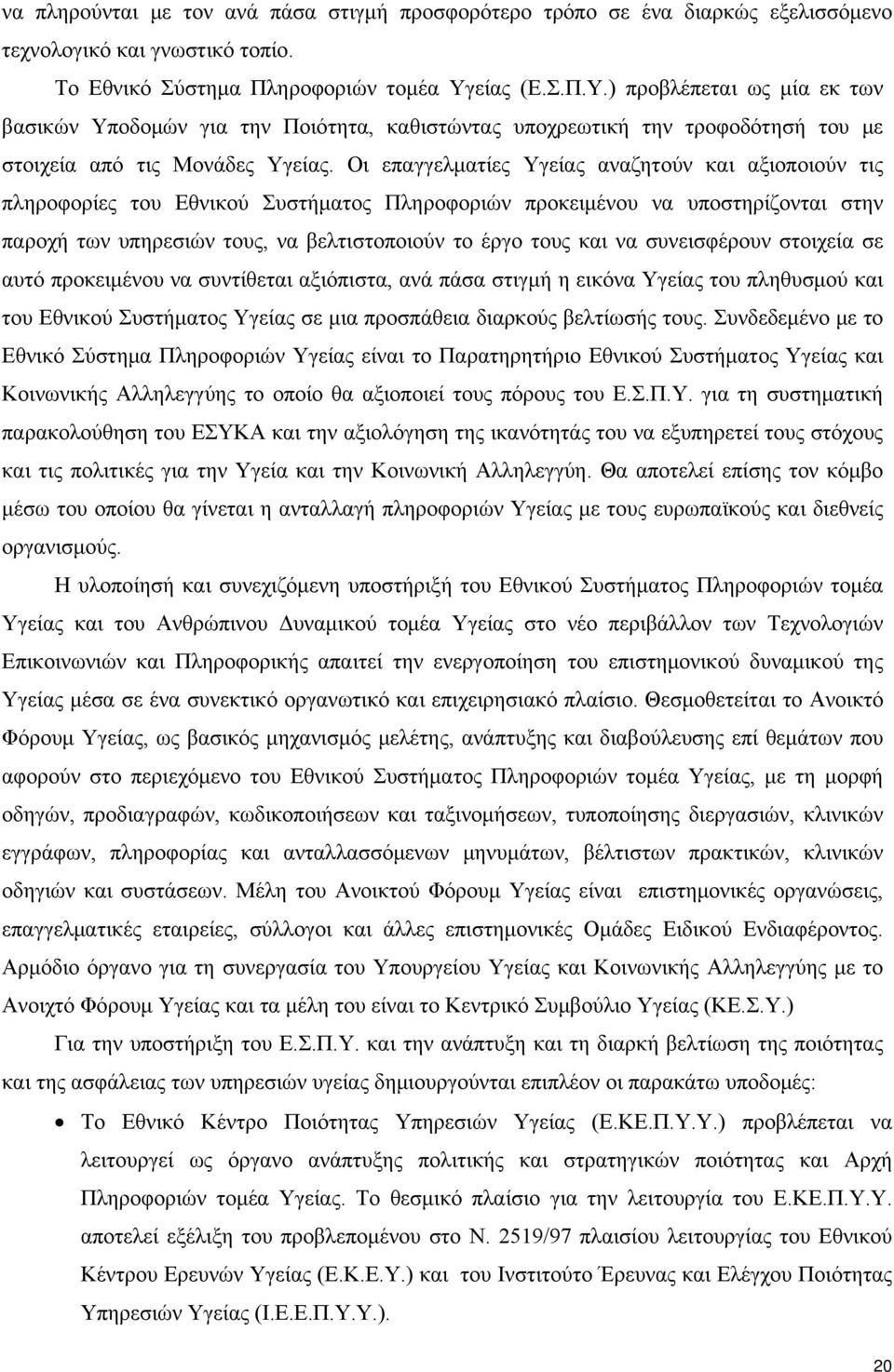 Οι επαγγελματίες Υγείας αναζητούν και αξιοποιούν τις πληροφορίες του Εθνικού Συστήματος Πληροφοριών προκειμένου να υποστηρίζονται στην παροχή των υπηρεσιών τους, να βελτιστοποιούν το έργο τους και να