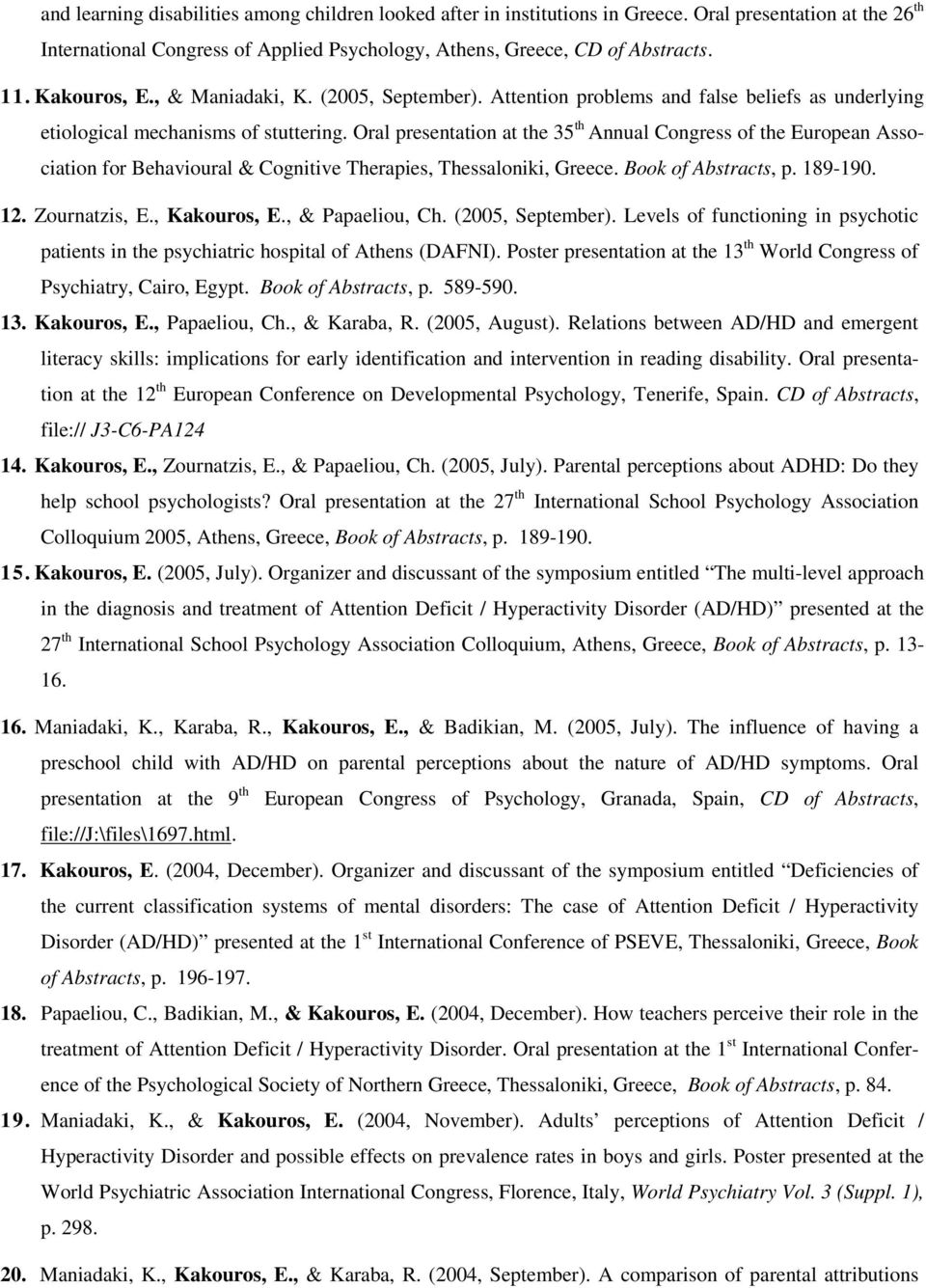 Oral presentation at the 35 th Annual Congress of the European Association for Behavioural & Cognitive Therapies, Thessaloniki, Greece. Book of Abstracts, p. 189-190. 12. Zournatzis, E., Kakouros, E.