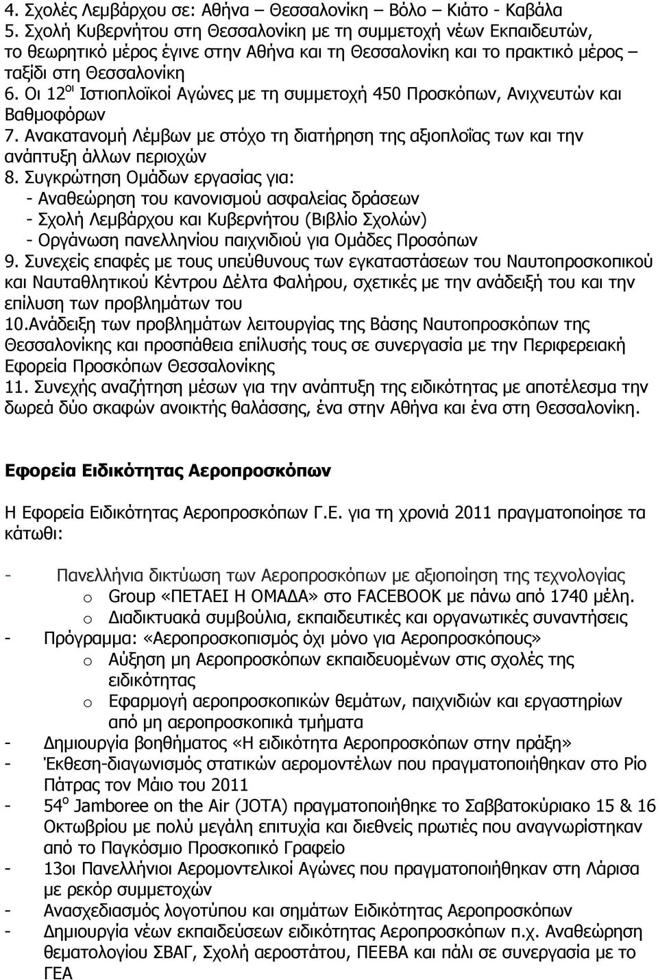 Οι 12 οι Ιστιοπλοϊκοί Αγώνες με τη συμμετοχή 450 Προσκόπων, Ανιχνευτών και Βαθμοφόρων 7. Ανακατανομή Λέμβων με στόχο τη διατήρηση της αξιοπλοΐας των και την ανάπτυξη άλλων περιοχών 8.