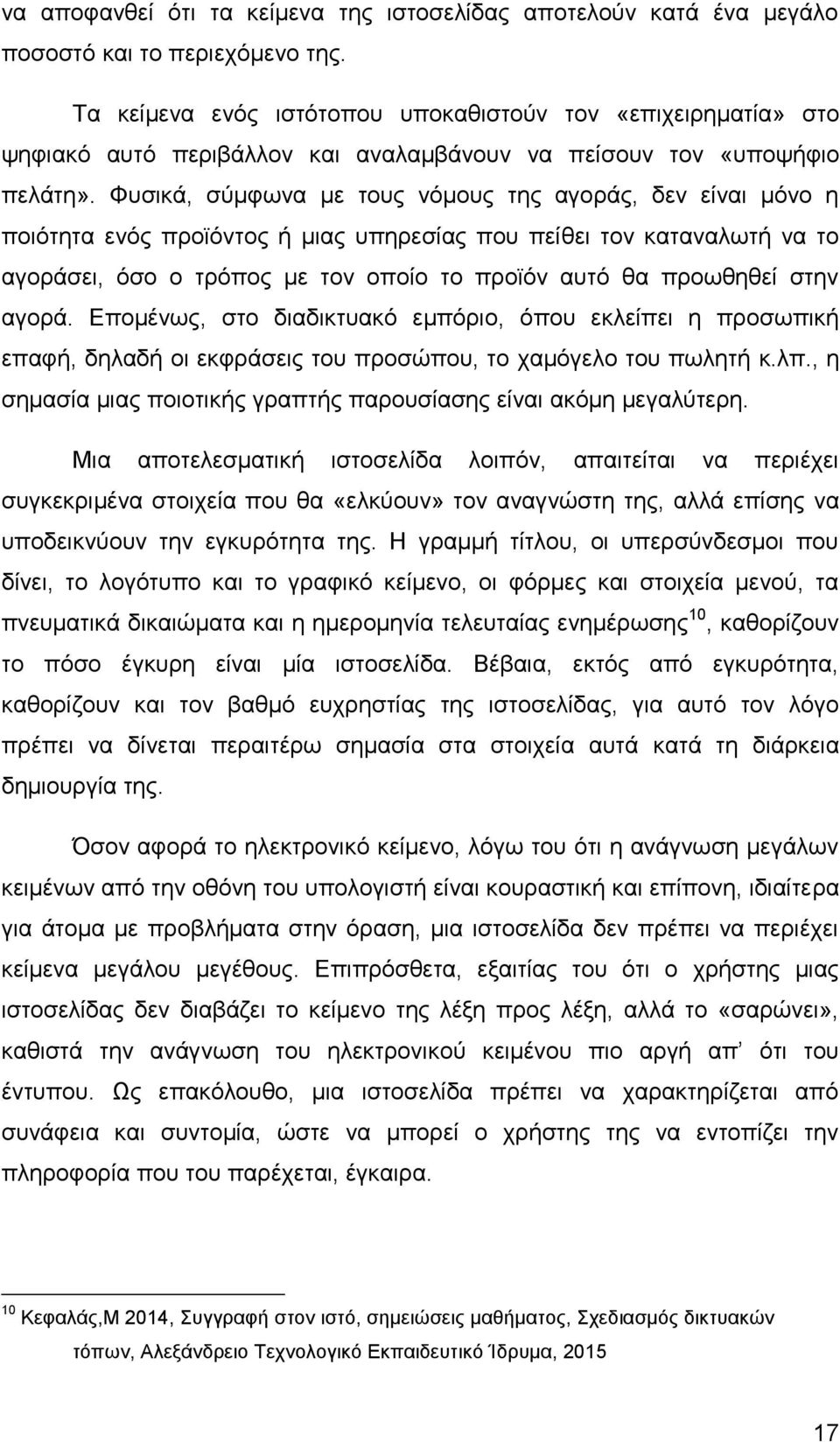 Φυσικά, σύμφωνα με τους νόμους της αγοράς, δεν είναι μόνο η ποιότητα ενός προϊόντος ή μιας υπηρεσίας που πείθει τον καταναλωτή να το αγοράσει, όσο ο τρόπος με τον οποίο το προϊόν αυτό θα προωθηθεί