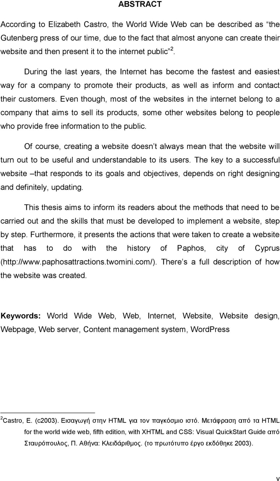 Even though, most of the websites in the internet belong to a company that aims to sell its products, some other websites belong to people who provide free information to the public.