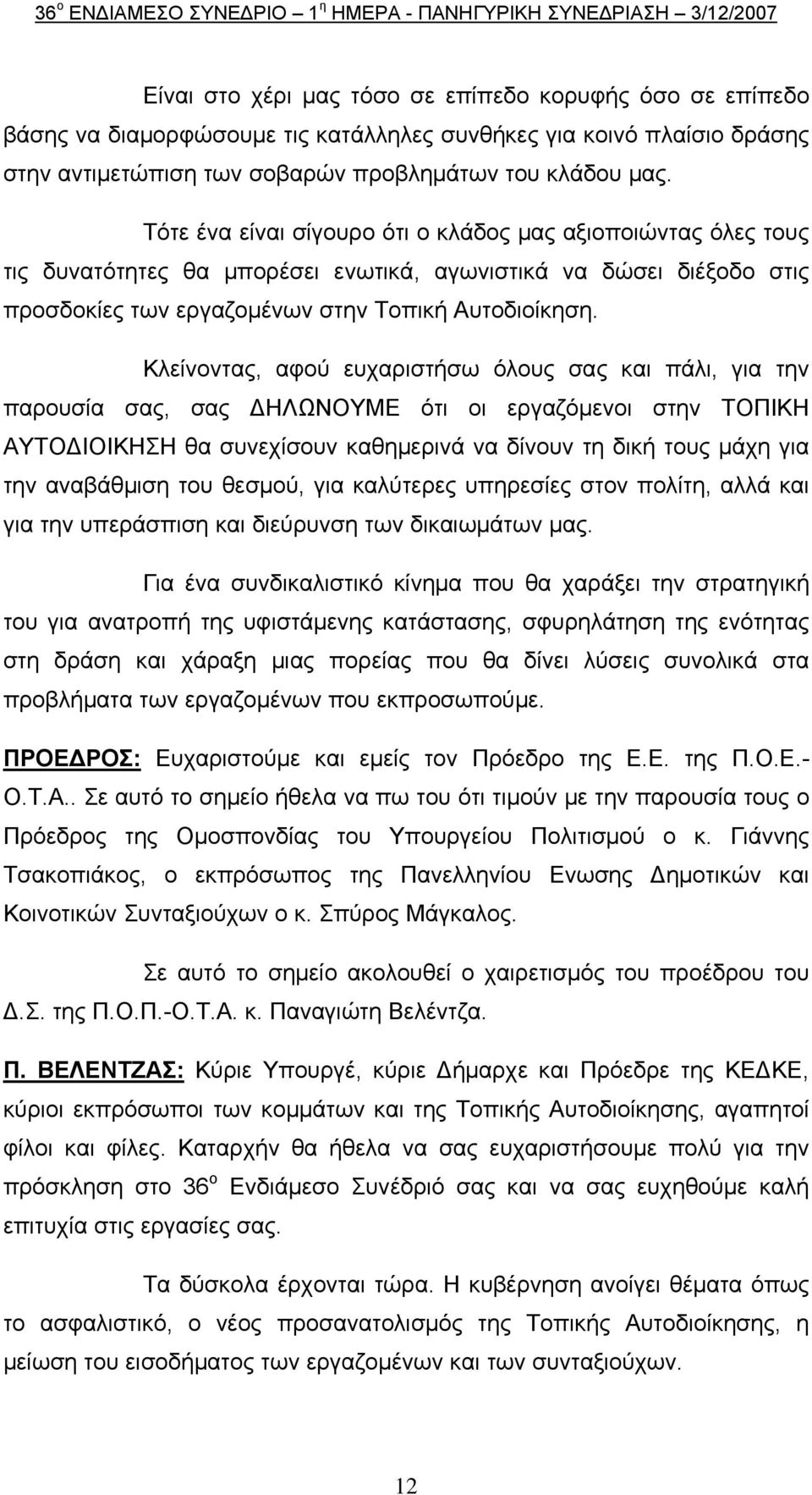 Τότε ένα είναι σίγουρο ότι ο κλάδος μας αξιοποιώντας όλες τους τις δυνατότητες θα μπορέσει ενωτικά, αγωνιστικά να δώσει διέξοδο στις προσδοκίες των εργαζομένων στην Tοπική Aυτοδιοίκηση.