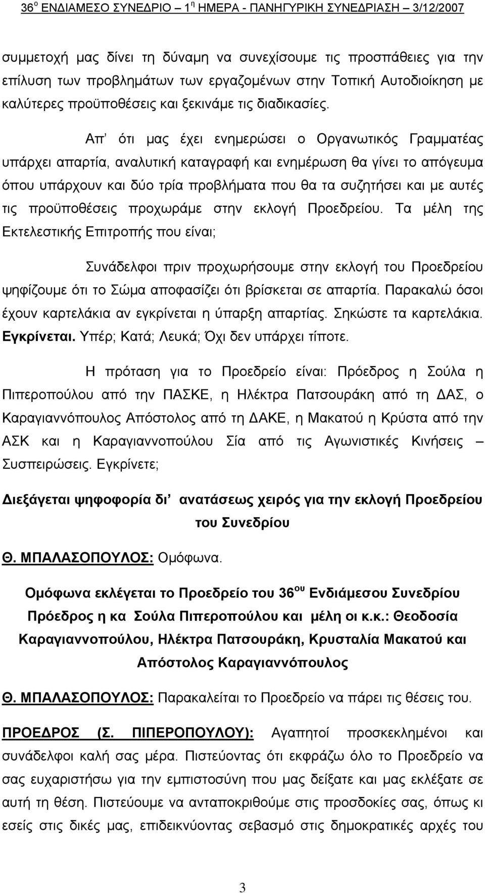 Απ ότι μας έχει ενημερώσει ο Οργανωτικός Γραμματέας υπάρχει απαρτία, αναλυτική καταγραφή και ενημέρωση θα γίνει το απόγευμα όπου υπάρχουν και δύο τρία προβλήματα που θα τα συζητήσει και με αυτές τις