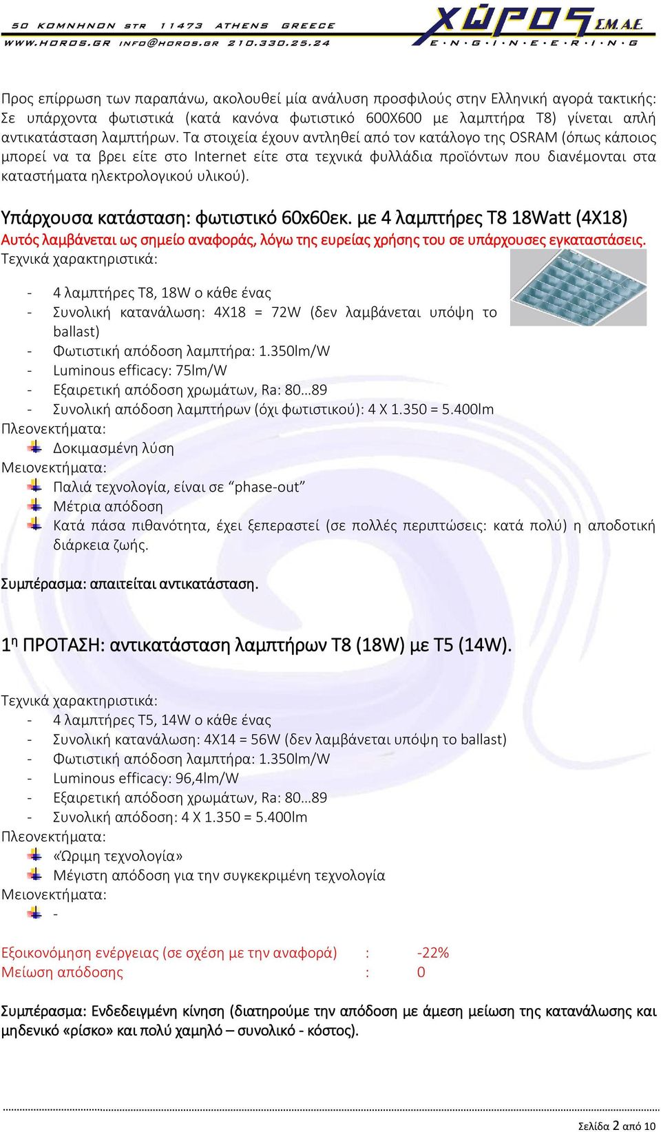 Υπάρχουσα κατάσταση: φωτιστικό 60x60εκ. με 4 λαμπτήρες Τ8 18Watt (4X18) Αυτός λαμβάνεται ως σημείο αναφοράς, λόγω της ευρείας χρήσης του σε υπάρχουσες εγκαταστάσεις.