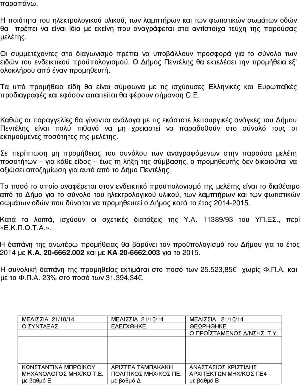 Τα υπό προµήθεια είδη θα είναι σύµφωνα µε τις ισχύουσες Ελληνικές και Ευρωπαϊκές προδιαγραφές και εφόσον απαιτείται θα φέρουν σήµανση C.E.