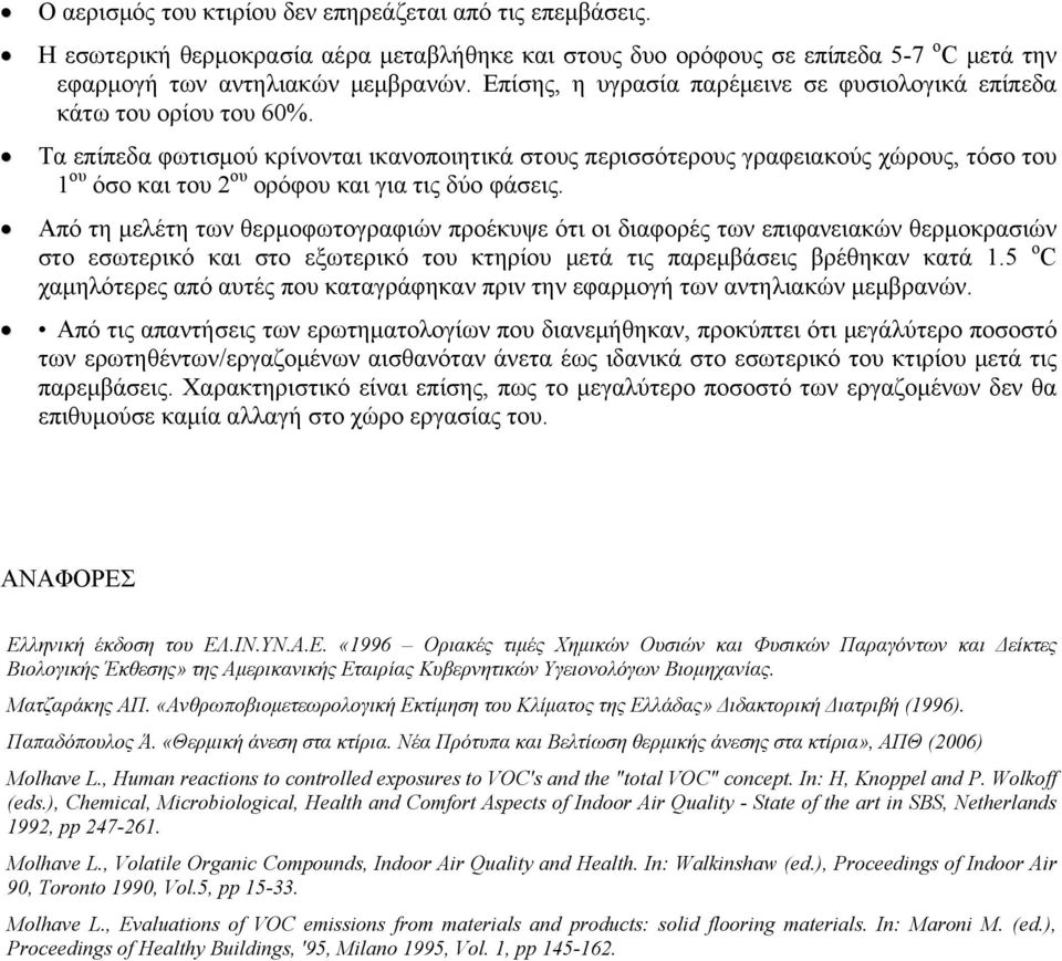 Τα επίπεδα φωτισμού κρίνονται ικανοποιητικά στους περισσότερους γραφειακούς χώρους, τόσο του 1 ου όσο και του 2 ου ορόφου και για τις δύο φάσεις.