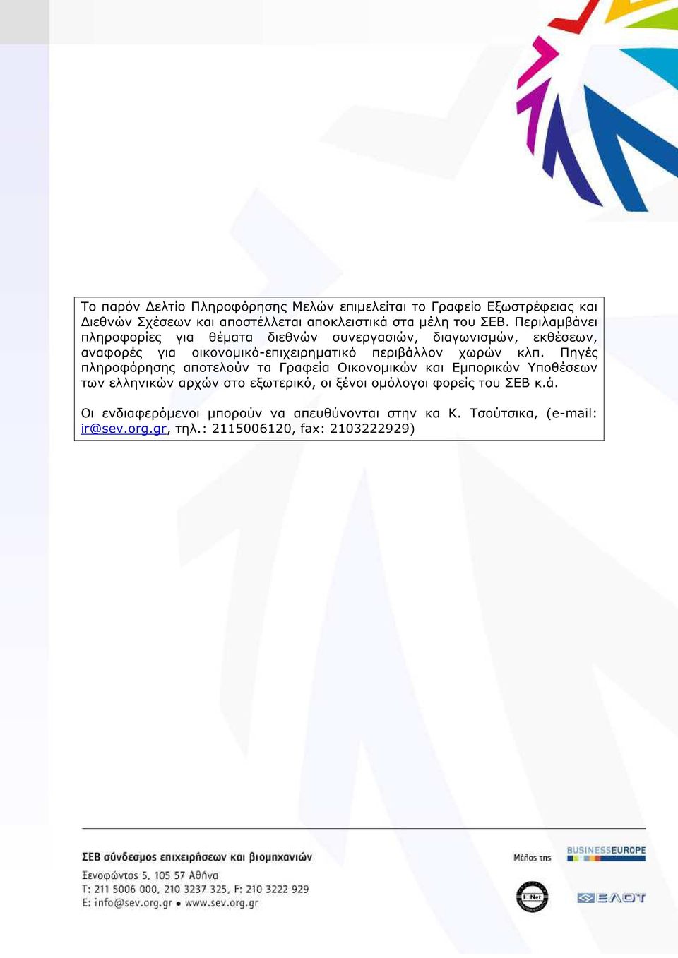 κλπ. Πηγές πληροφόρησης αποτελούν τα Γραφεία Οικονοµικών και Εµπορικών Υποθέσεων των ελληνικών αρχών στο εξωτερικό, οι ξένοι οµόλογοι