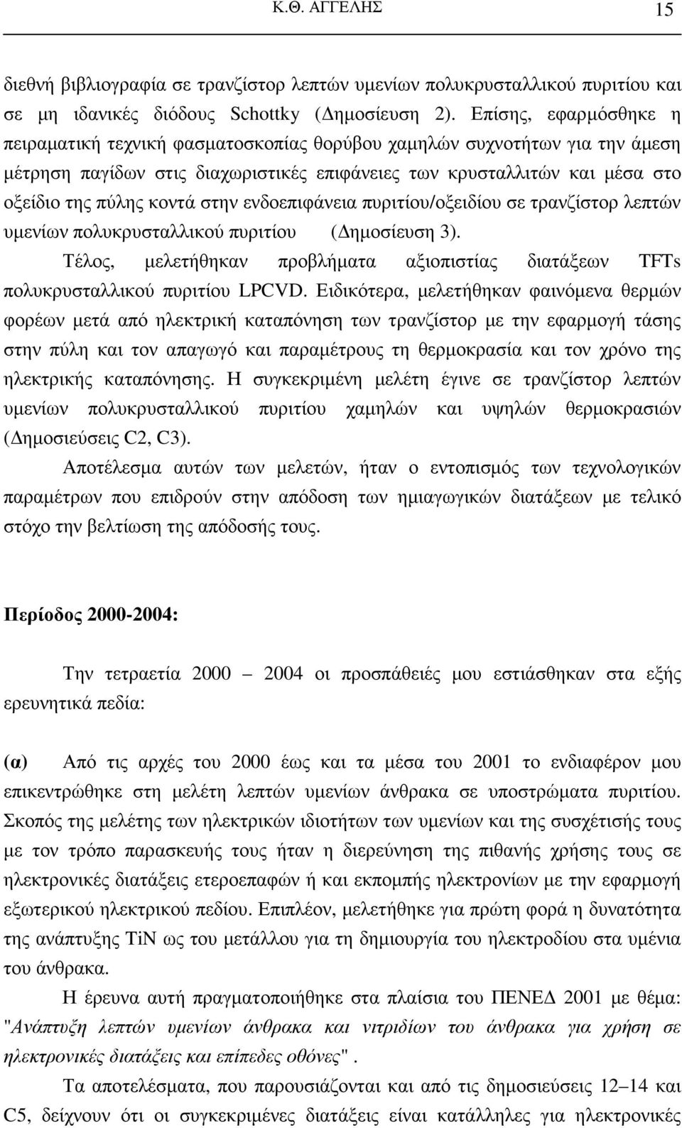 στην ενδοεπιφάνεια πυριτίου/οξειδίου σε τρανζίστορ λεπτών υµενίων πολυκρυσταλλικού πυριτίου ( ηµοσίευση 3). Τέλος, µελετήθηκαν προβλήµατα αξιοπιστίας διατάξεων TFTs πολυκρυσταλλικού πυριτίου LPCVD.