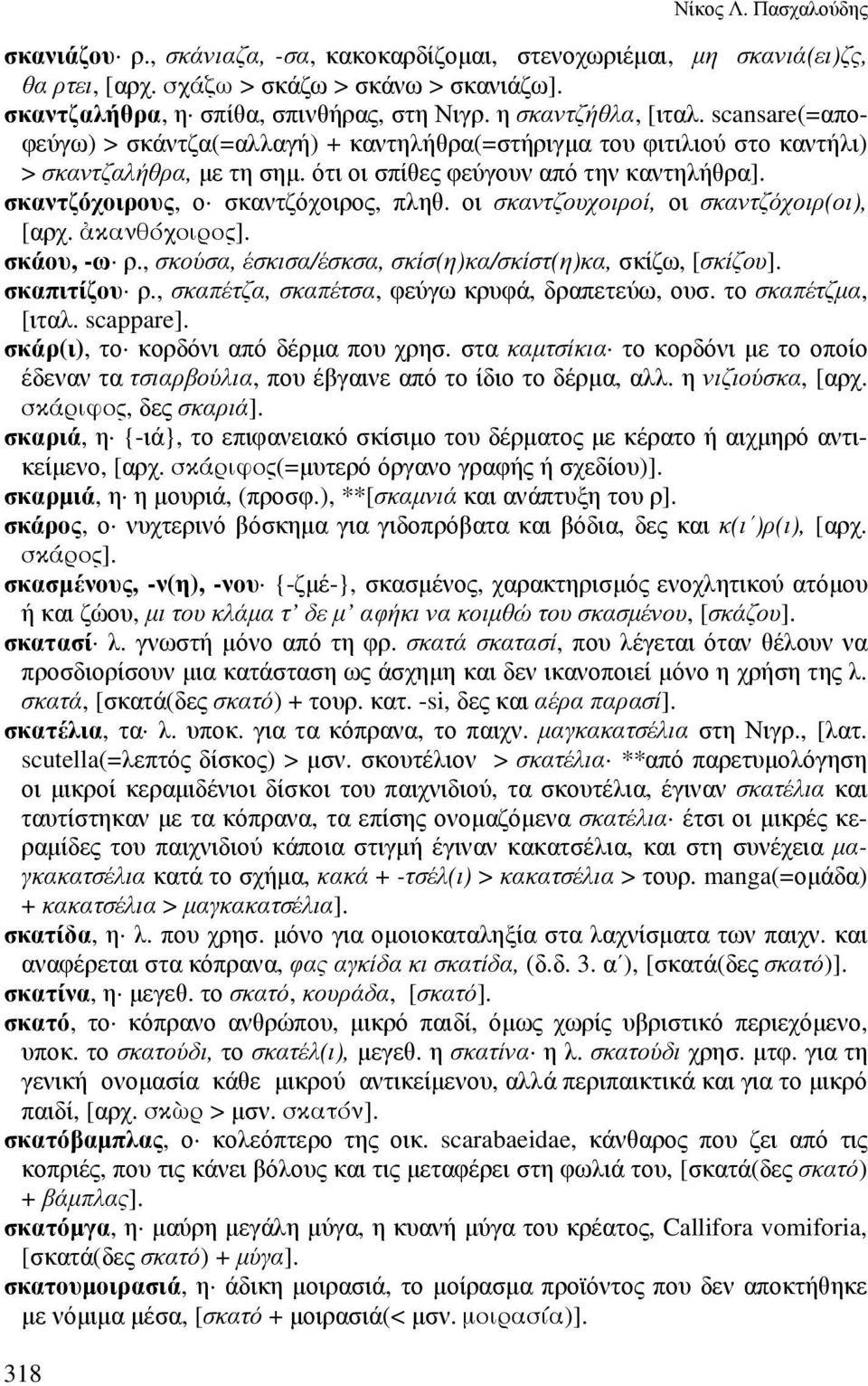 σκαντζόχοιρους, ο σκαντζόχοιρος, πληθ. οι σκαντζουχοιροί, οι σκαντζόχοιρ(οι), [αρχ. :κανθόχοιρος]. σκάου, -ω ρ., σκούσα, έσκισα/έσκσα, σκίσ(η)κα/σκίστ(η)κα, σκίζω, [σκίζου]. σκαπιτίζου ρ.