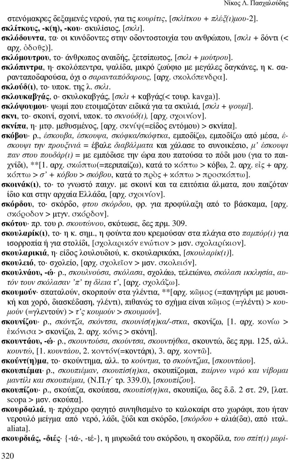 σκλόπιντρα, η σκολόπεντρα, ψαλίδα, µικρό ζωύφιο µε µεγάλες δαγκάνες, η κ. σαρανταποδαρούσα, όχι ο σαρανταπόδαρους, [αρχ. σκολόπενδρα]. σκλούδ(ι), το υποκ. της λ. σκλι.