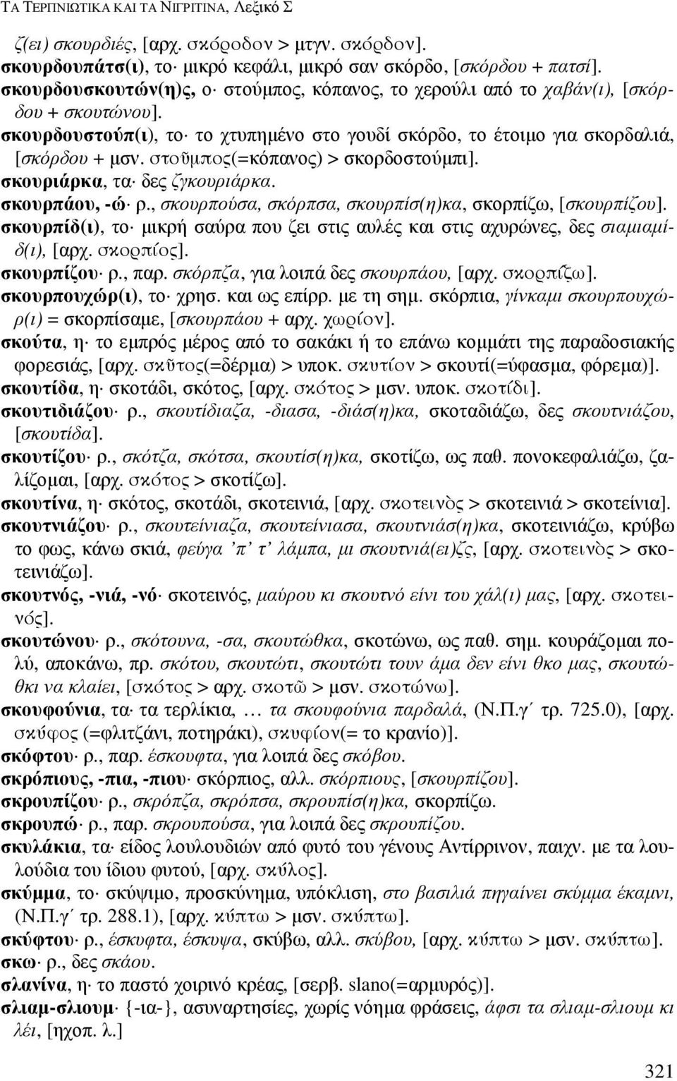 στο0µπος(=κόπανος) > σκορδοστούµπι]. σκουριάρκα, τα δες ζγκουριάρκα. σκουρπάου, -ώ ρ., σκουρπούσα, σκόρπσα, σκουρπίσ(η)κα, σκορπίζω, [σκουρπίζου].