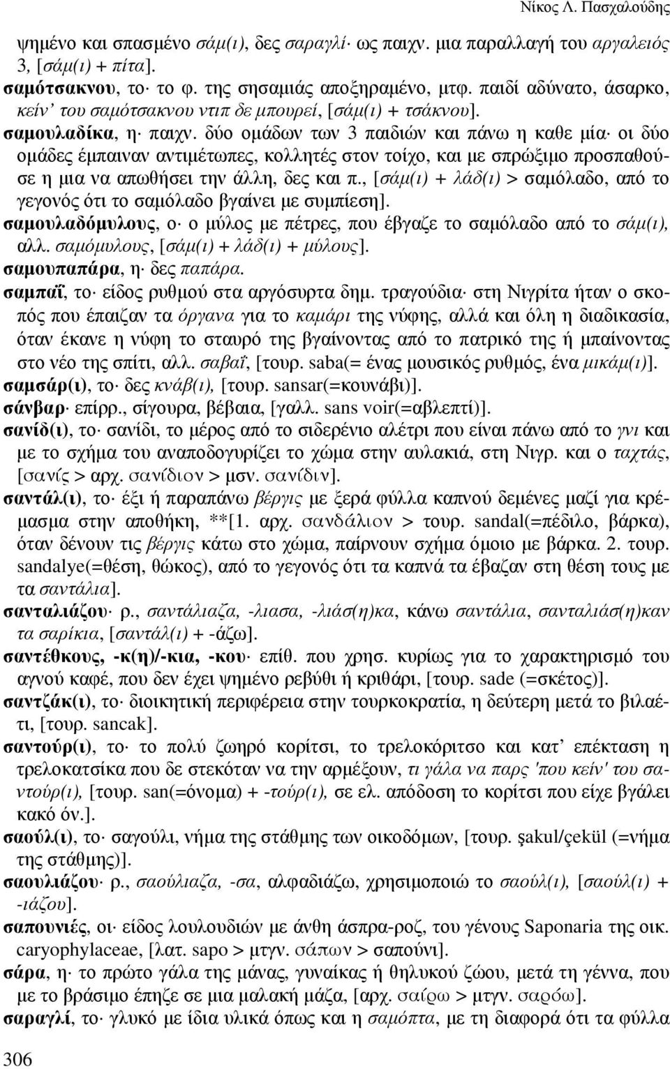 δύο οµάδων των 3 παιδιών και πάνω η καθε µία οι δύο οµάδες έµπαιναν αντιµέτωπες, κολλητές στον τοίχο, και µε σπρώξιµο προσπαθούσε η µια να απωθήσει την άλλη, δες και π.